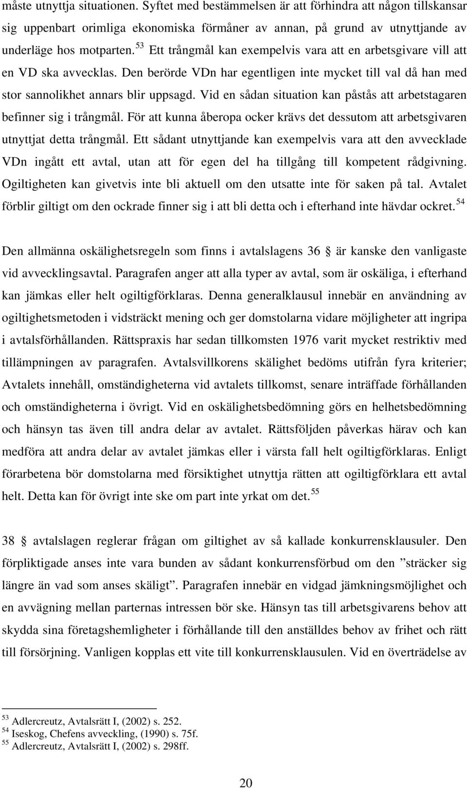 Vid en sådan situation kan påstås att arbetstagaren befinner sig i trångmål. För att kunna åberopa ocker krävs det dessutom att arbetsgivaren utnyttjat detta trångmål.