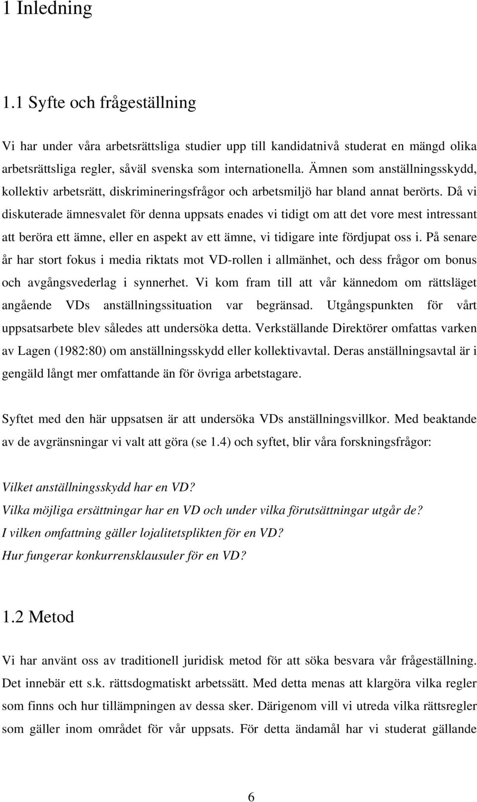 Då vi diskuterade ämnesvalet för denna uppsats enades vi tidigt om att det vore mest intressant att beröra ett ämne, eller en aspekt av ett ämne, vi tidigare inte fördjupat oss i.