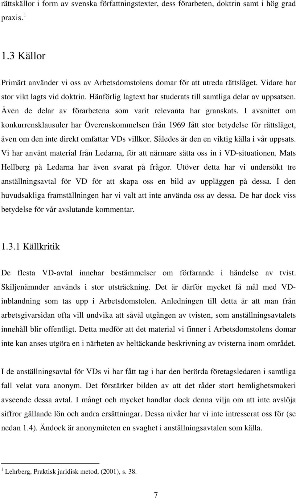 I avsnittet om konkurrensklausuler har Överenskommelsen från 1969 fått stor betydelse för rättsläget, även om den inte direkt omfattar VDs villkor. Således är den en viktig källa i vår uppsats.
