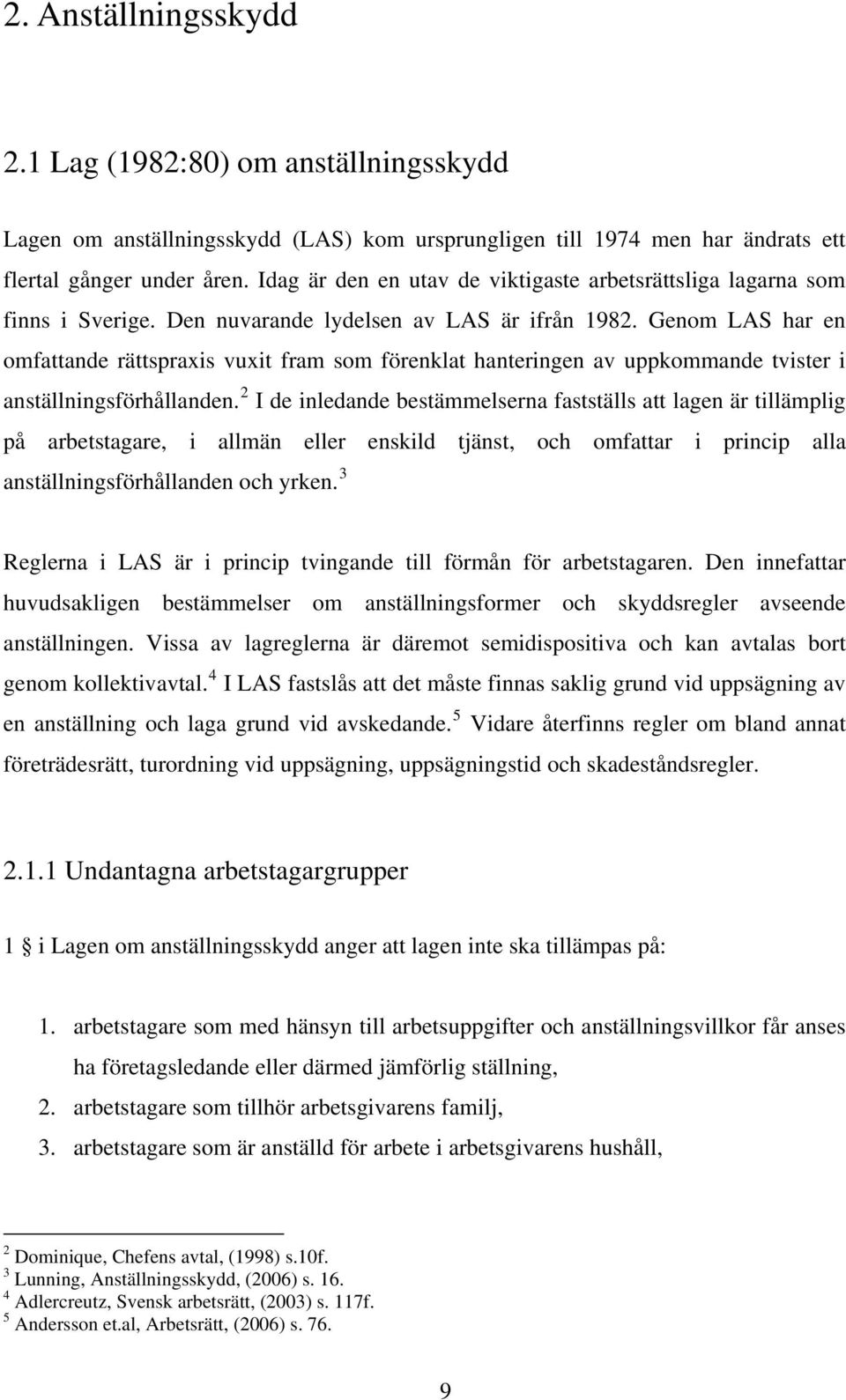 Genom LAS har en omfattande rättspraxis vuxit fram som förenklat hanteringen av uppkommande tvister i anställningsförhållanden.