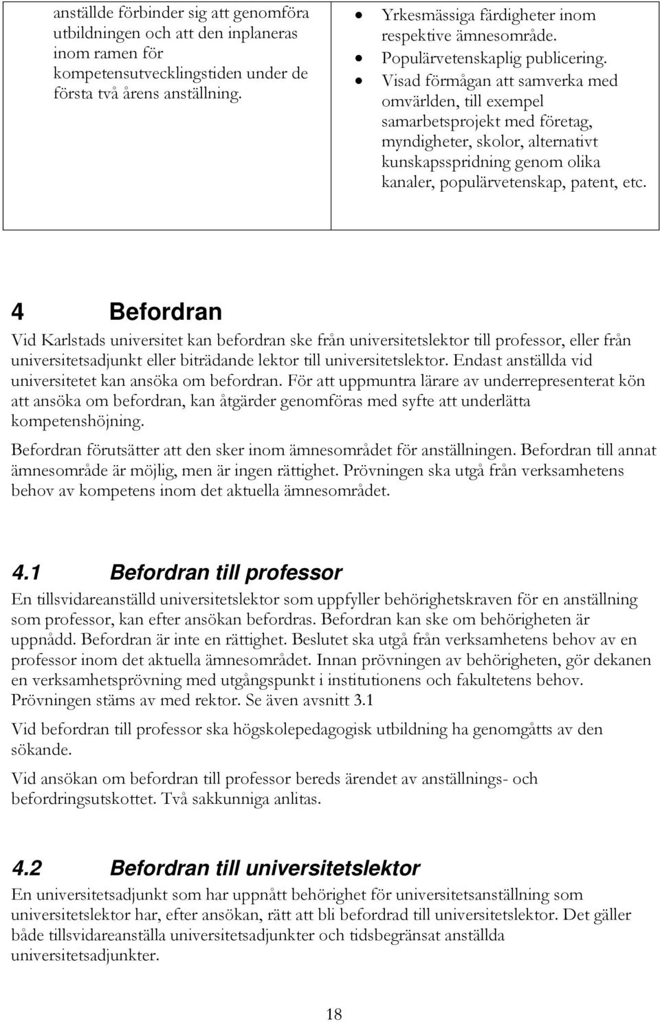 Visad förmågan att samverka med omvärlden, till exempel samarbetsprojekt med företag, myndigheter, skolor, alternativt kunskapsspridning genom olika kanaler, populärvetenskap, patent, etc.