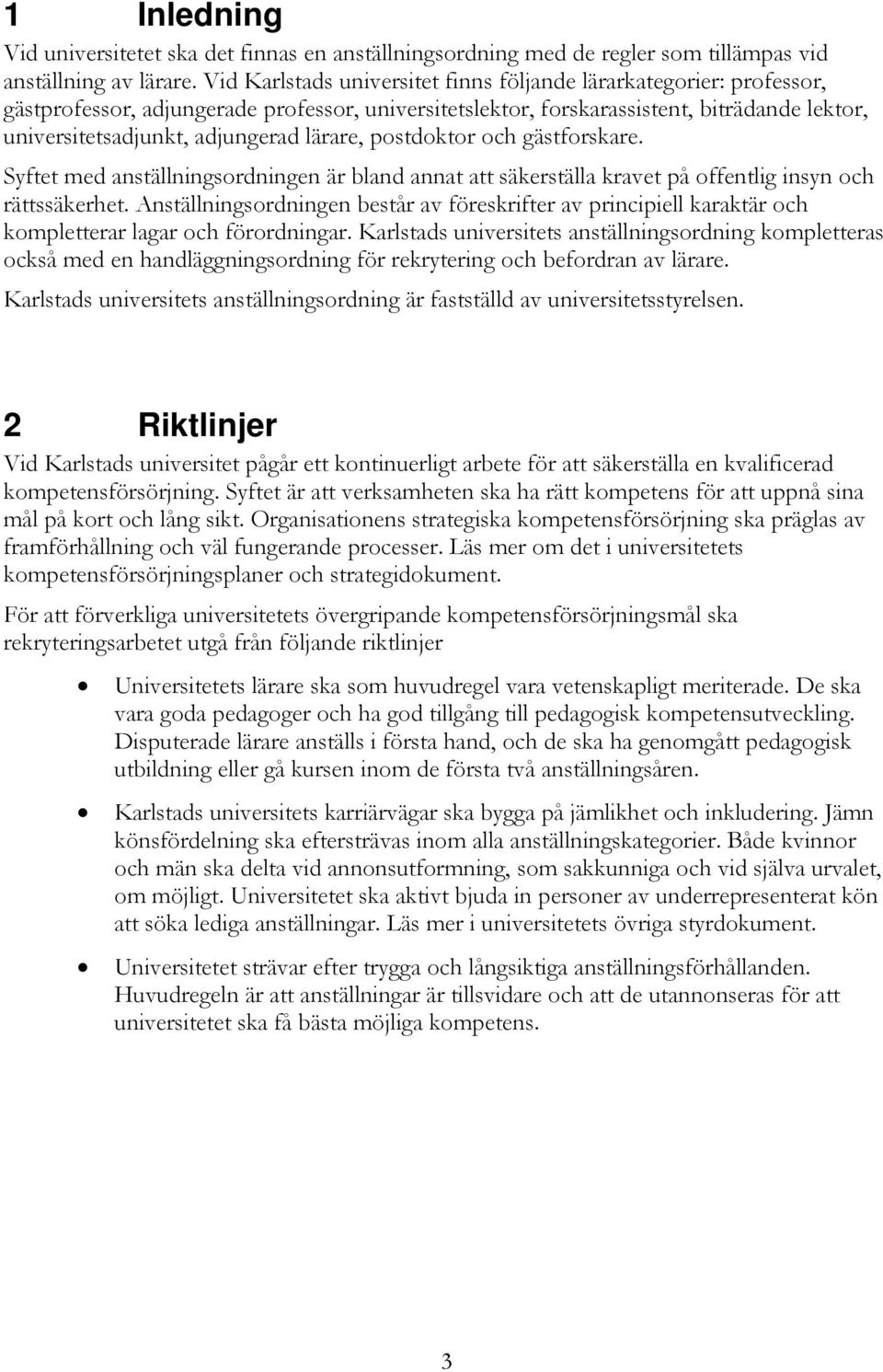 lärare, postdoktor och gästforskare. Syftet med anställningsordningen är bland annat att säkerställa kravet på offentlig insyn och rättssäkerhet.