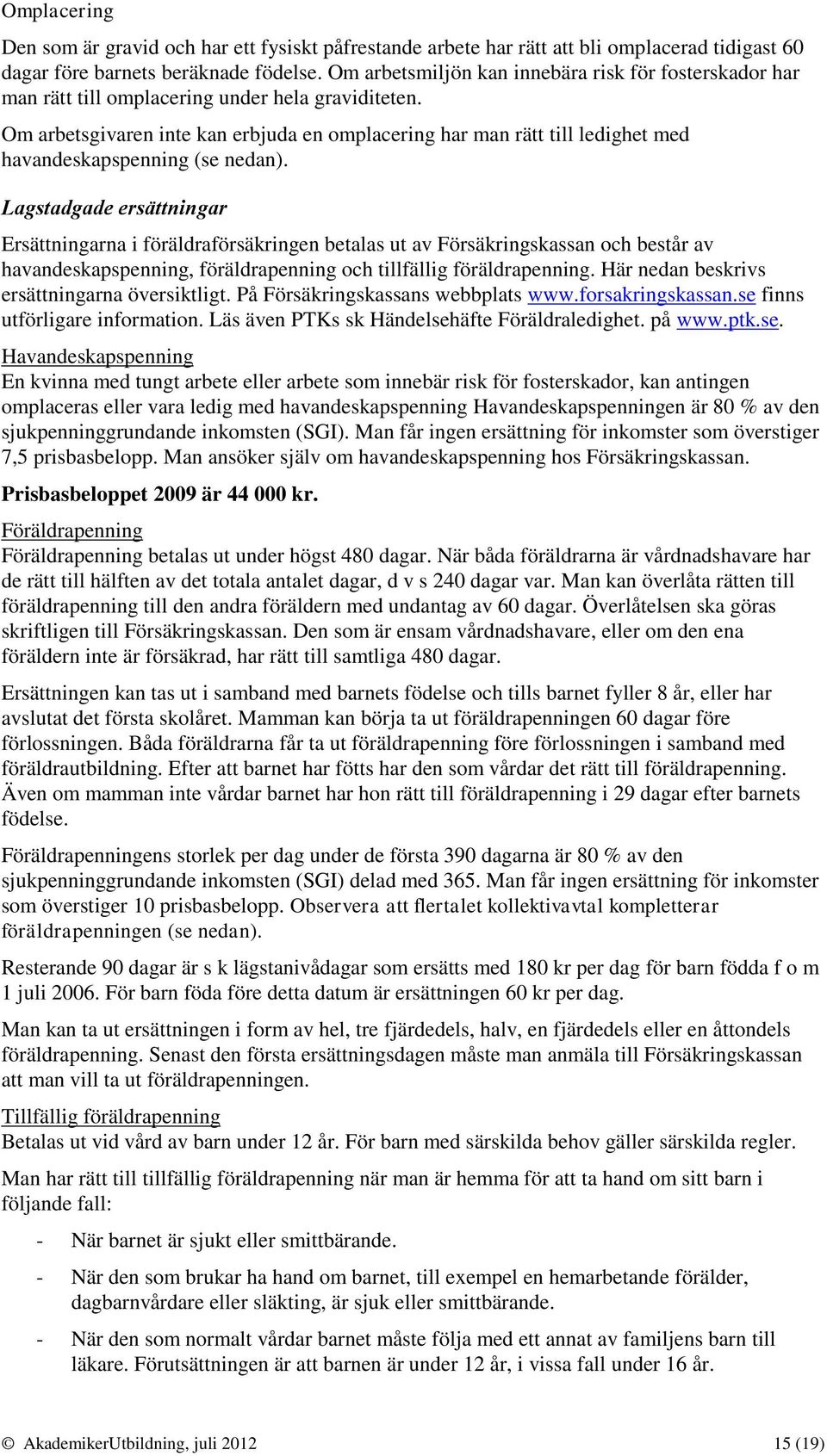 Om arbetsgivaren inte kan erbjuda en omplacering har man rätt till ledighet med havandeskapspenning (se nedan).