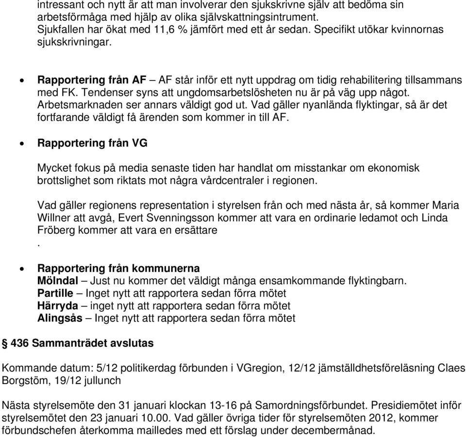 Tendenser syns att ungdomsarbetslösheten nu är på väg upp något. Arbetsmarknaden ser annars väldigt god ut.