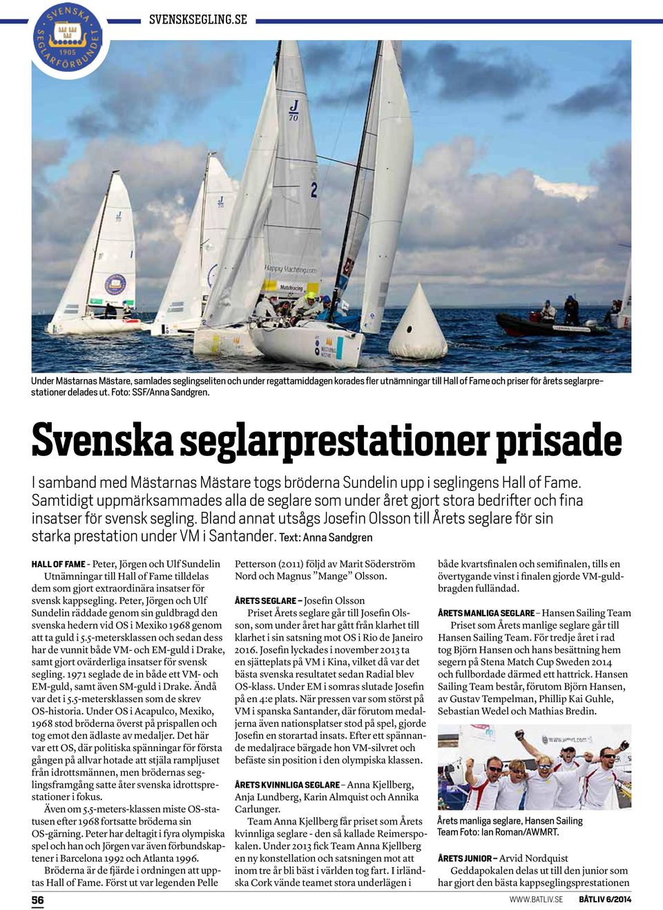 Samtidigt uppmärksammades alla de seglare som under året gjort stora bedrifter och fina insatser för svensk segling.