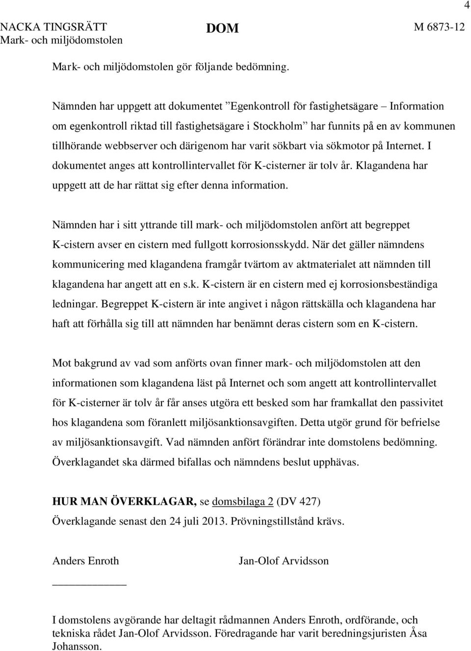 därigenom har varit sökbart via sökmotor på Internet. I dokumentet anges att kontrollintervallet för K-cisterner är tolv år. Klagandena har uppgett att de har rättat sig efter denna information.