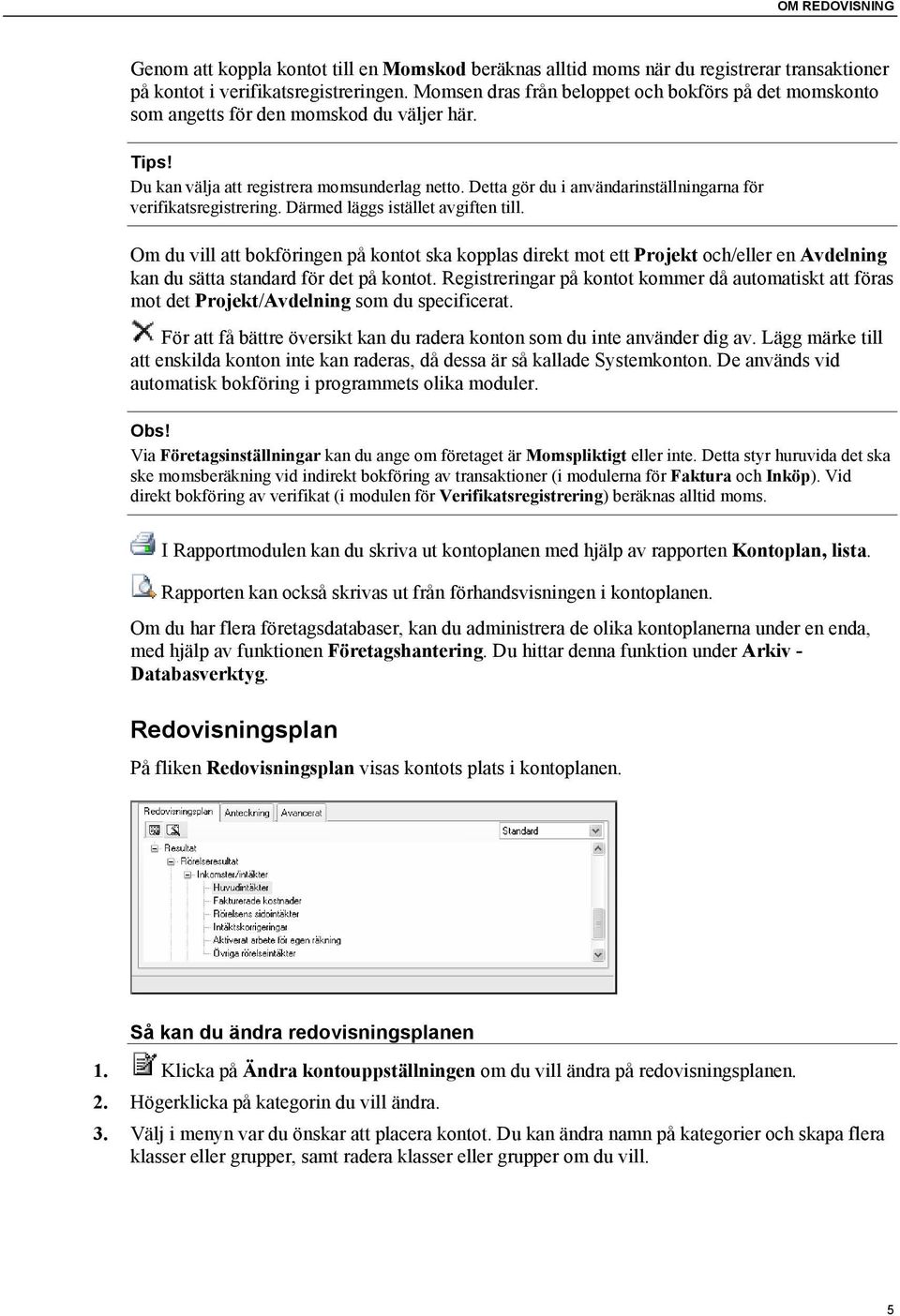 Detta gör du i användarinställningarna för verifikatsregistrering. Därmed läggs istället avgiften till.