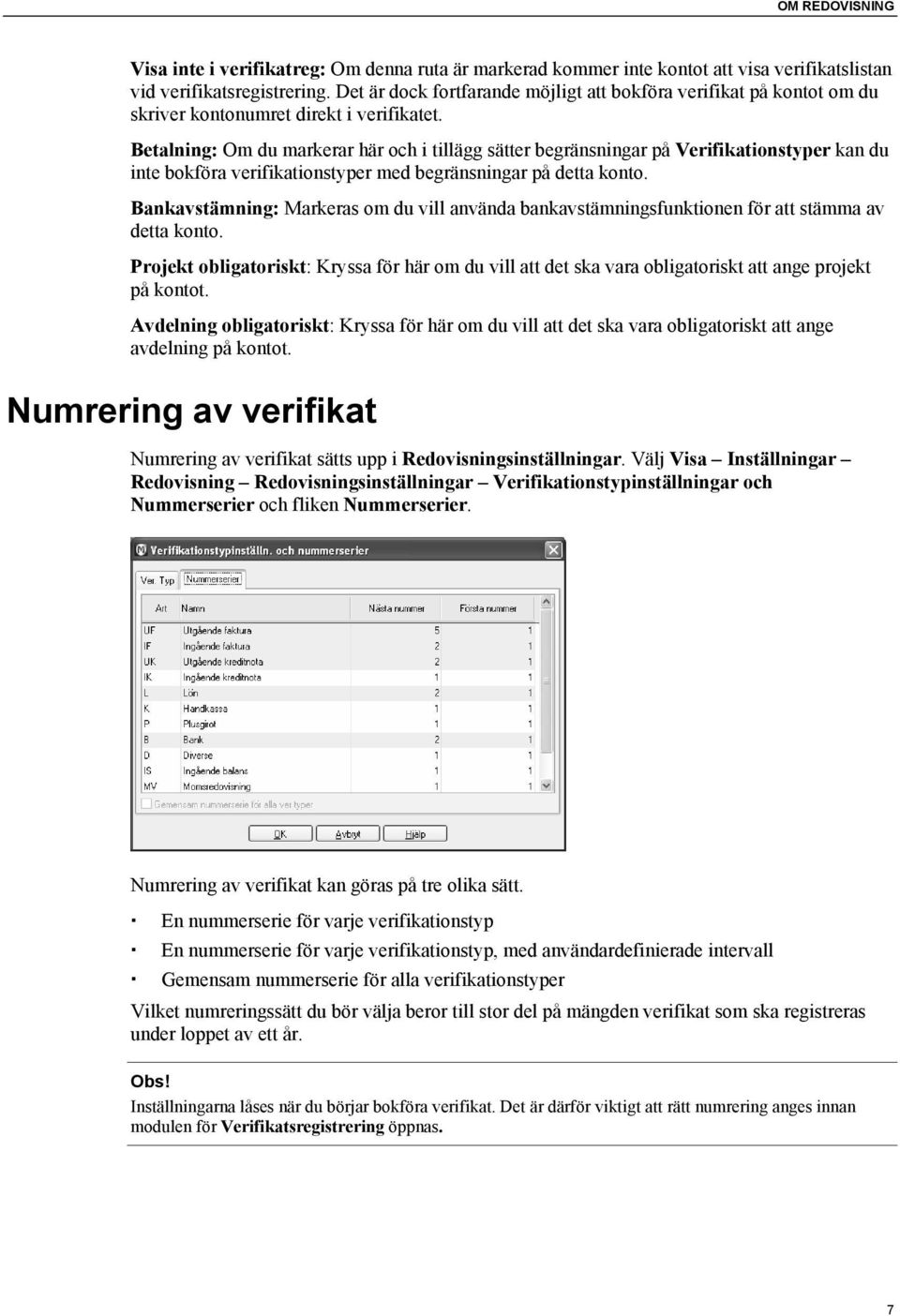 Betalning: Om du markerar här och i tillägg sätter begränsningar på Verifikationstyper kan du inte bokföra verifikationstyper med begränsningar på detta konto.