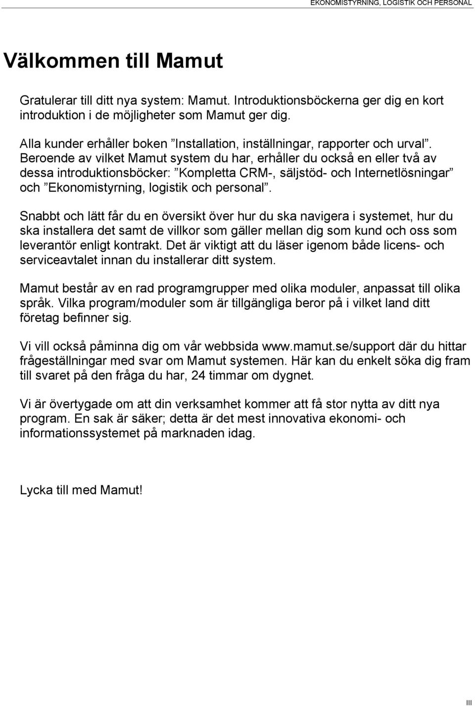 Beroende av vilket Mamut system du har, erhåller du också en eller två av dessa introduktionsböcker: Kompletta CRM-, säljstöd- och Internetlösningar och Ekonomistyrning, logistik och personal.