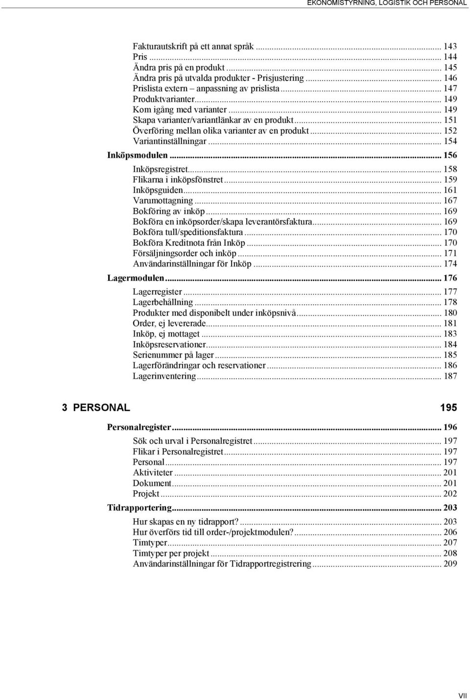 .. 151 Överföring mellan olika varianter av en produkt... 152 Variantinställningar... 154 Inköpsmodulen... 156 Inköpsregistret... 158 Flikarna i inköpsfönstret... 159 Inköpsguiden... 161 Varumottagning.