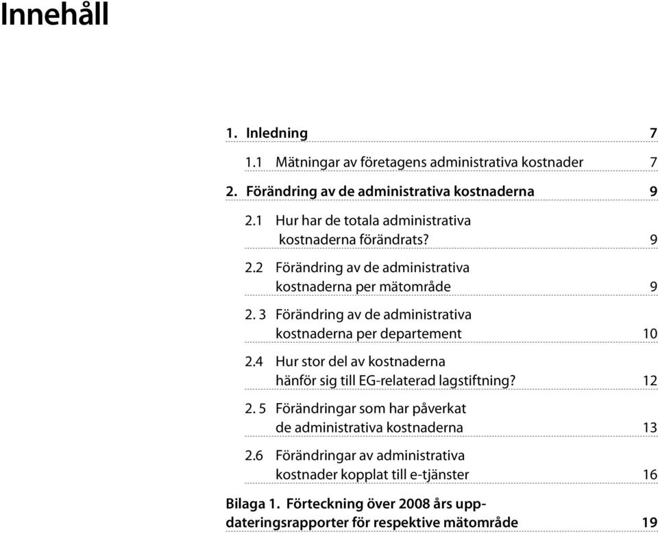 3 Förändring av de administrativa kostnaderna per departement 10 2.4 Hur stor del av kostnaderna hänför sig till EG-relaterad lagstiftning? 12 2.