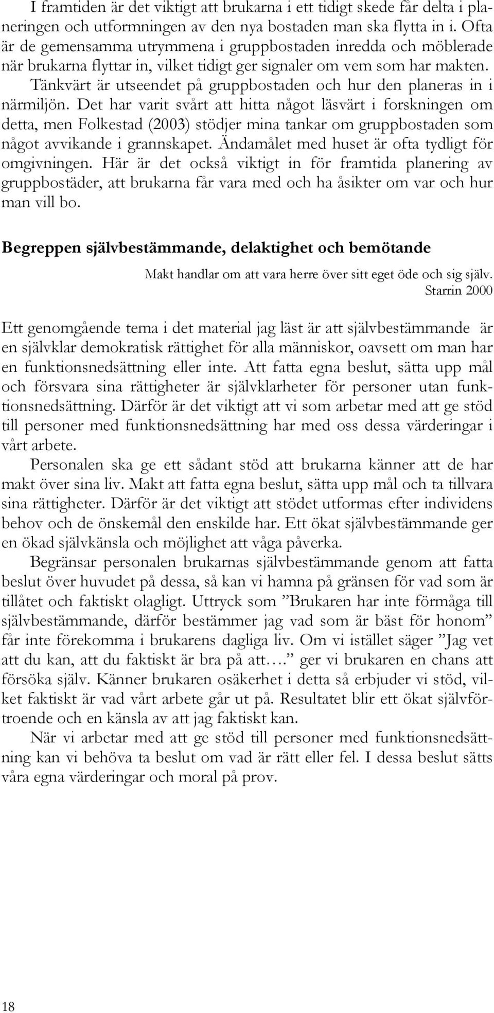Tänkvärt är utseendet på gruppbostaden och hur den planeras in i närmiljön.