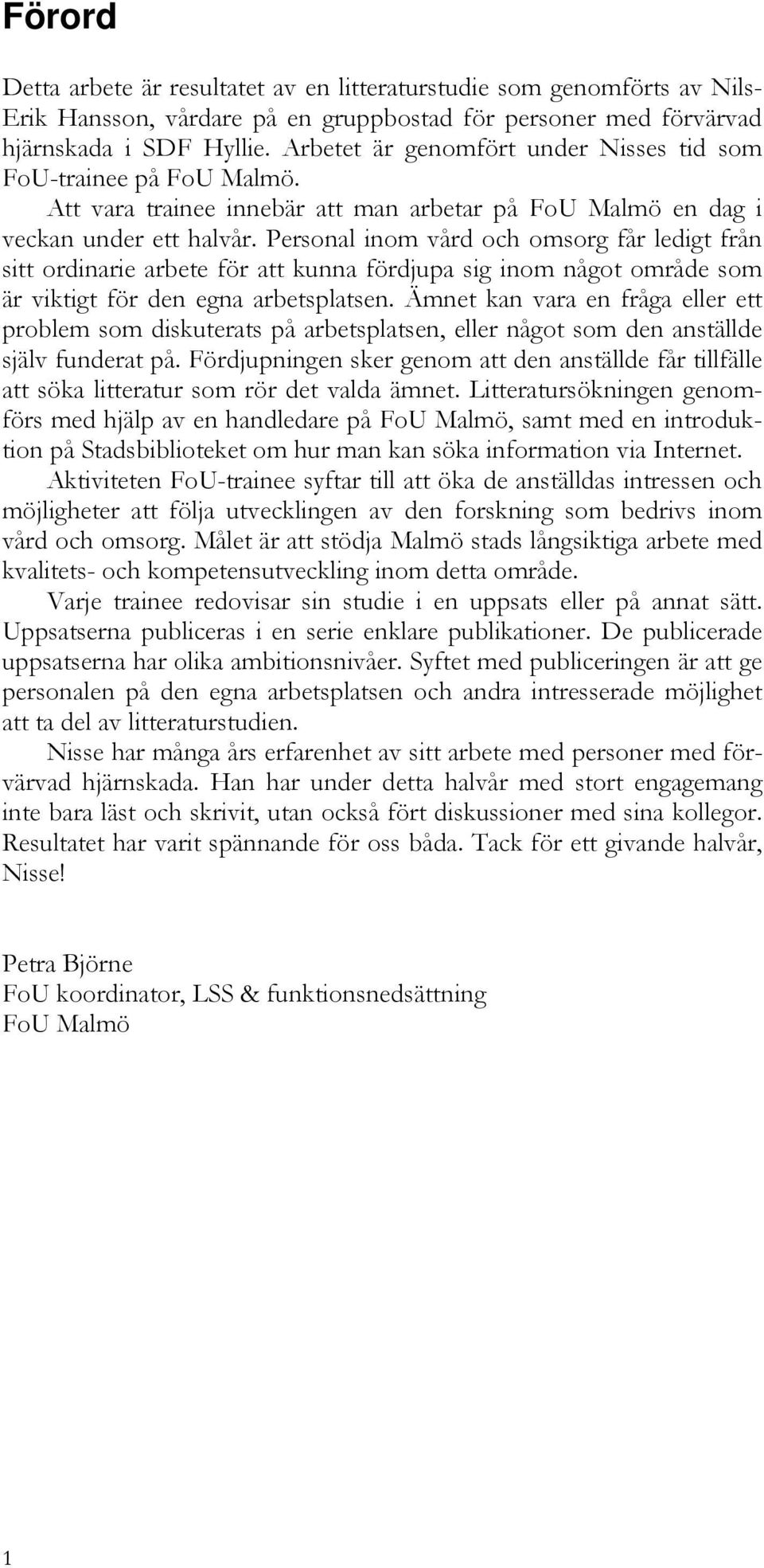 Personal inom vård och omsorg får ledigt från sitt ordinarie arbete för att kunna fördjupa sig inom något område som är viktigt för den egna arbetsplatsen.