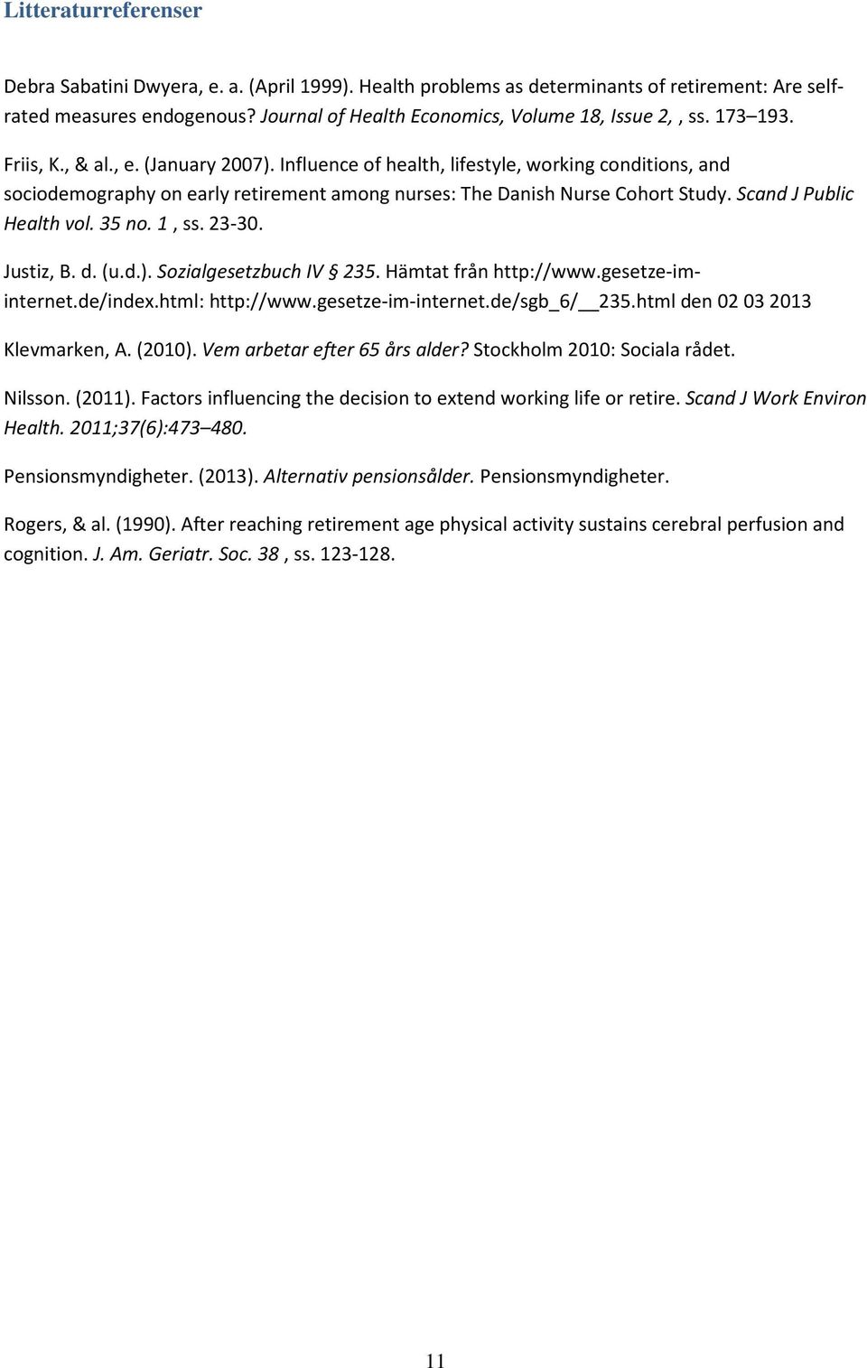 Scand J Public Health vol. 35 no. 1, ss. 23-30. Justiz, B. d. (u.d.). Sozialgesetzbuch IV 235. Hämtat från http://www.gesetze-iminternet.de/index.html: http://www.gesetze-im-internet.de/sgb_6/ 235.