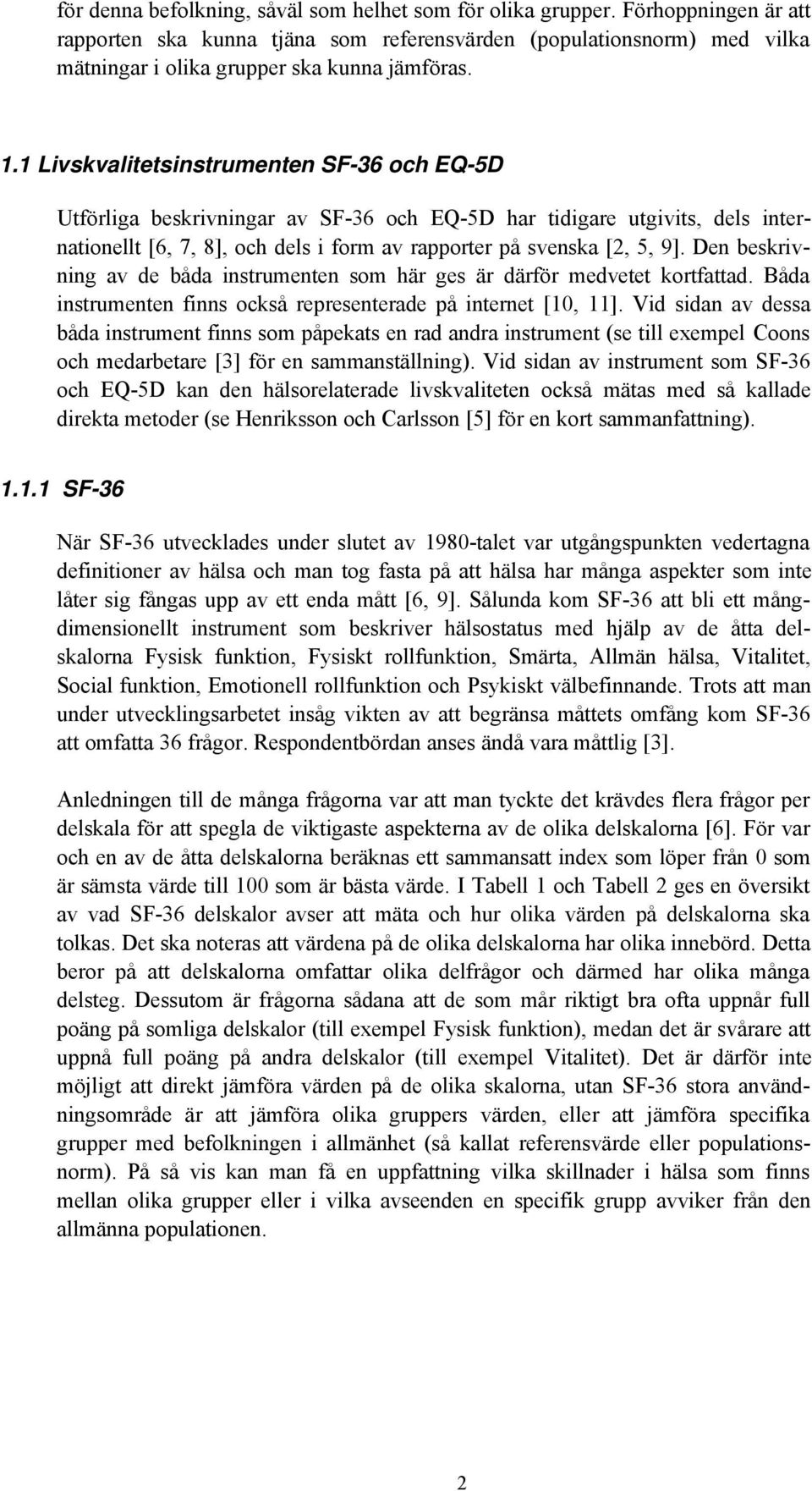 1 Livskvalitetsinstrumenten SF-36 och EQ-5D Utförliga beskrivningar av SF-36 och EQ-5D har tidigare utgivits, dels internationellt [6, 7, 8], och dels i form av rapporter på svenska [2, 5, 9].