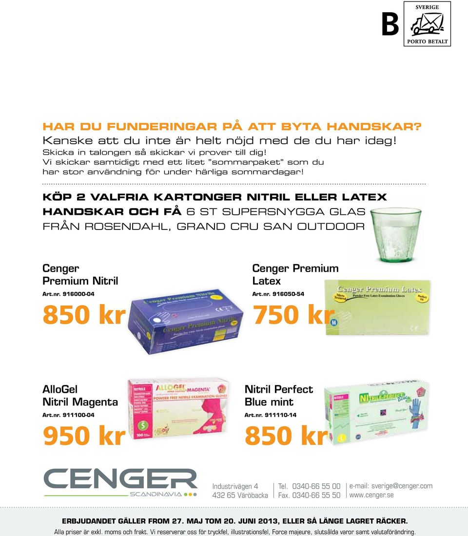 Köp 2 valfria kartonger Nitril eller Latex handskar och få 6 st supersnygga glas från Rosendahl, Grand Cru San Outdoor Cenger Premium Nitril Art.nr. 916000-04 850 kr Cenger Premium Latex Art.nr. 916050-54 750 kr AlloGel Nitril Magenta Art.