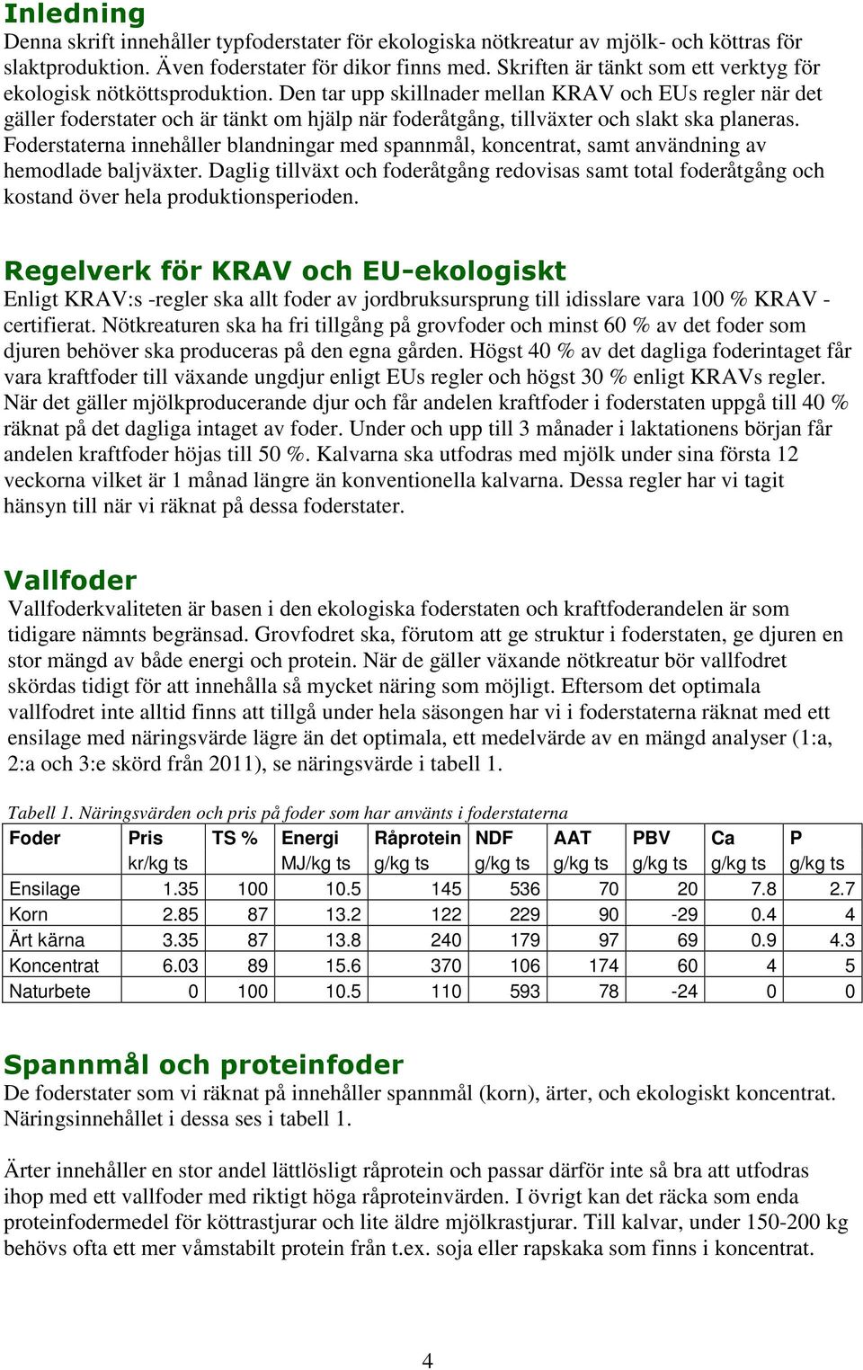 Den tar upp skillnader mellan KRAV och EUs regler när det gäller foderstater och är tänkt om hjälp när foderåtgång, tillväxter och slakt ska planeras.