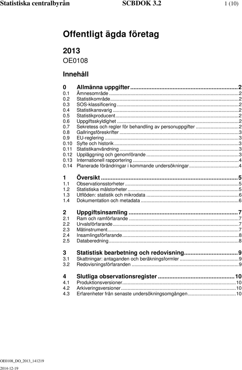 .. 3 0.11 Statistikanvändning... 3 0.12 Uppläggning och genomförande... 3 0.13 Internationell rapportering... 4 0.14 Planerade förändringar i kommande undersökningar... 4 1 Översikt... 5 1.