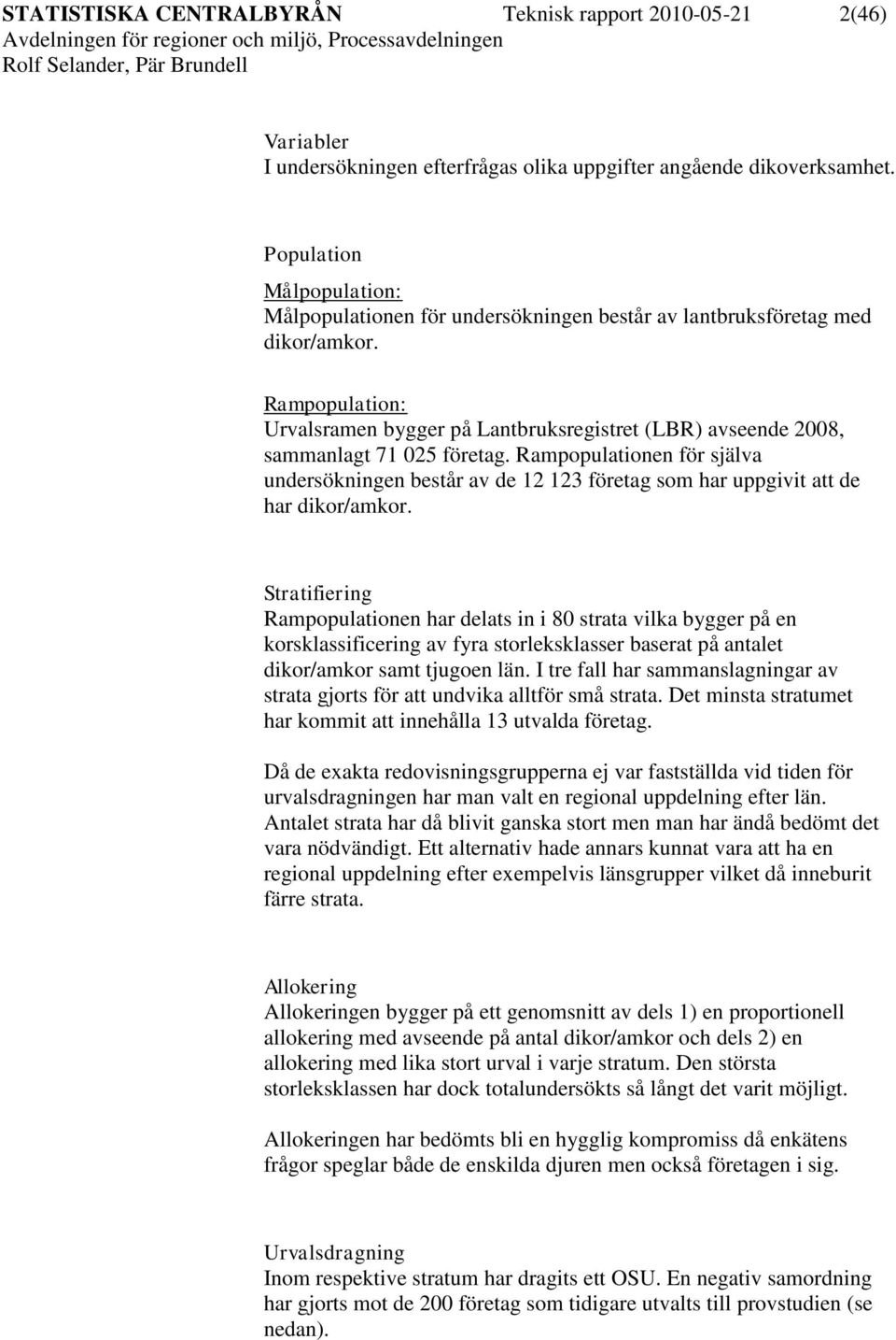 Rampopulation: Urvalsramen bygger på Lantbruksregistret (LBR) avseende 2008, sammanlagt 71 025 företag.