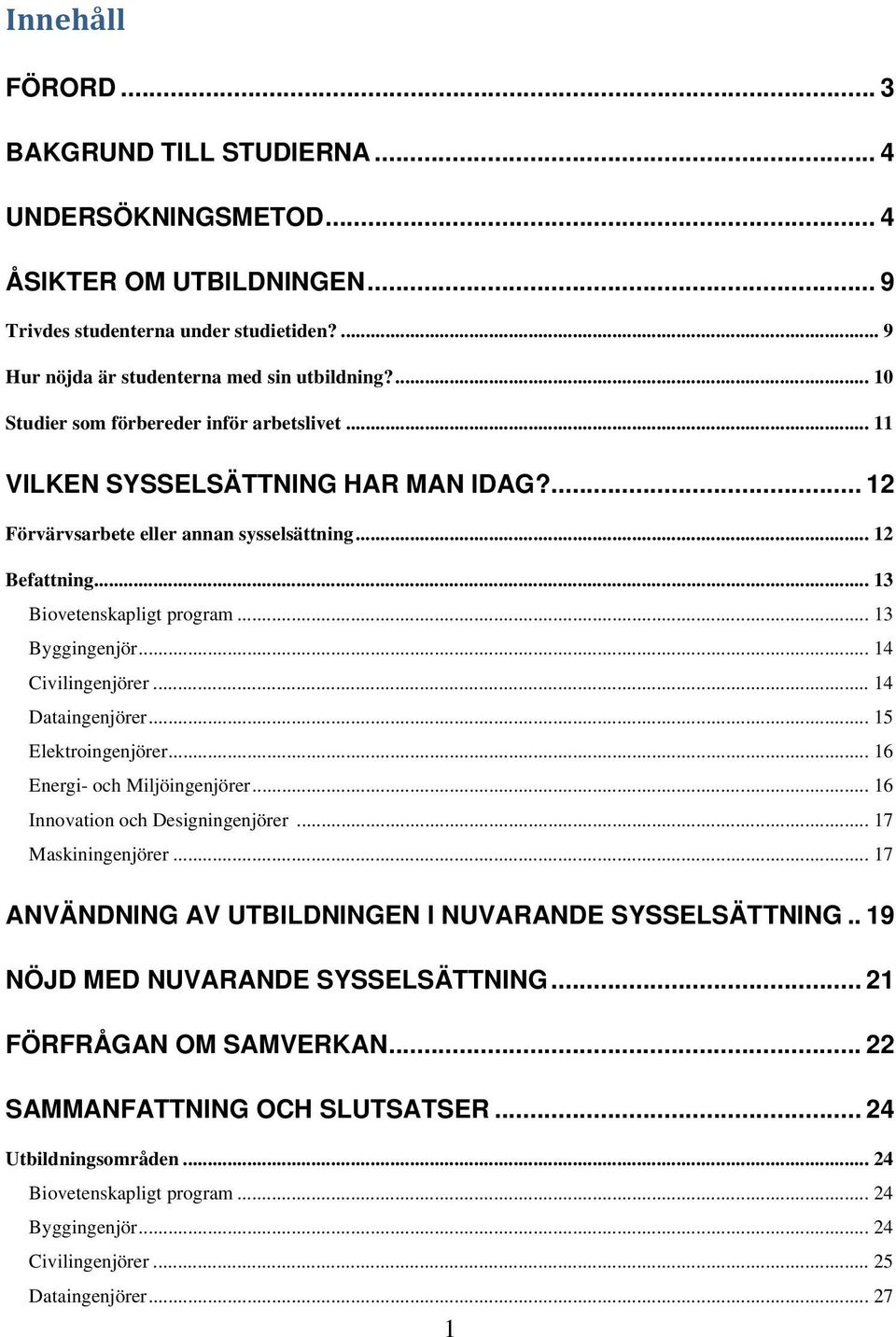 .. 13 Byggingenjör... 14 Civilingenjörer... 14 Dataingenjörer... 15 Elektroingenjörer... 16 Energi- och Miljöingenjörer... 16 Innovation och Designingenjörer... 17 Maskiningenjörer.
