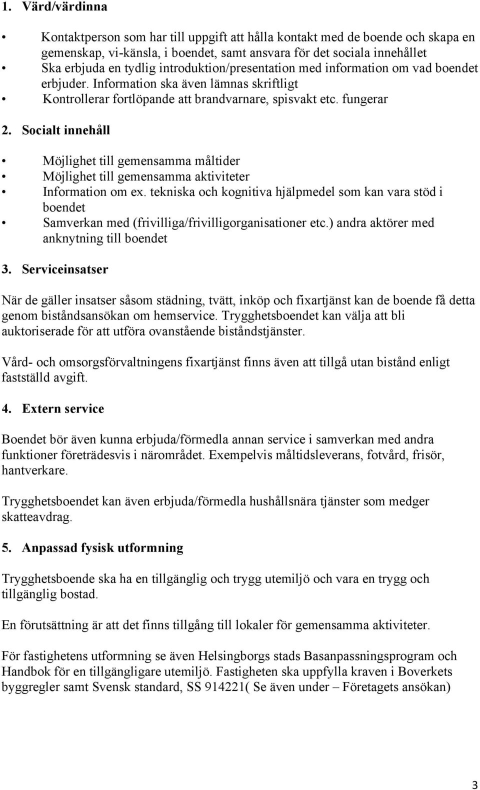 Socialt innehåll Möjlighet till gemensamma måltider Möjlighet till gemensamma aktiviteter Information om ex.