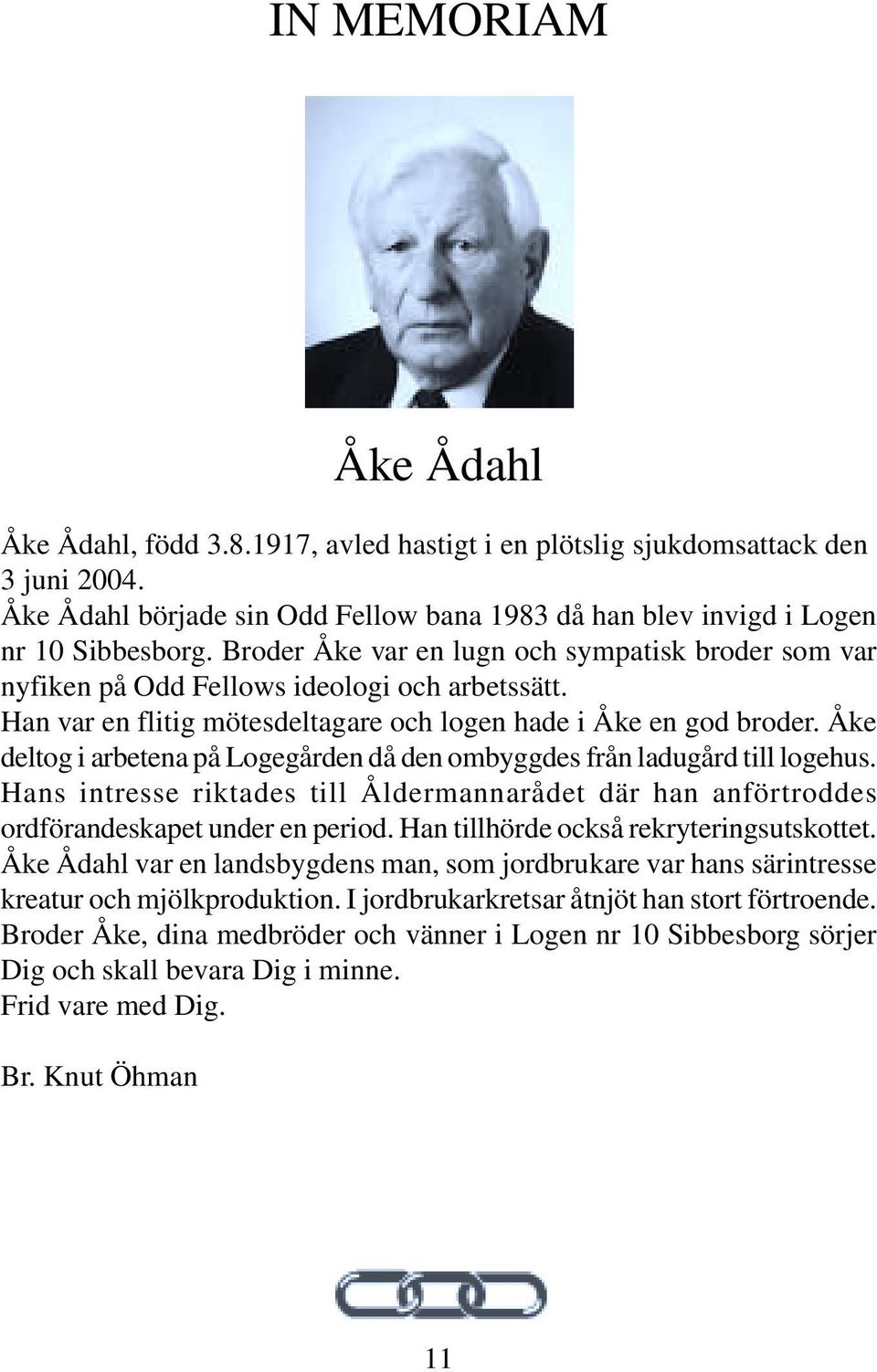 Åke deltog i arbetena på Logegården då den ombyggdes från ladugård till logehus. Hans intresse riktades till Åldermannarådet där han anförtroddes ordförandeskapet under en period.