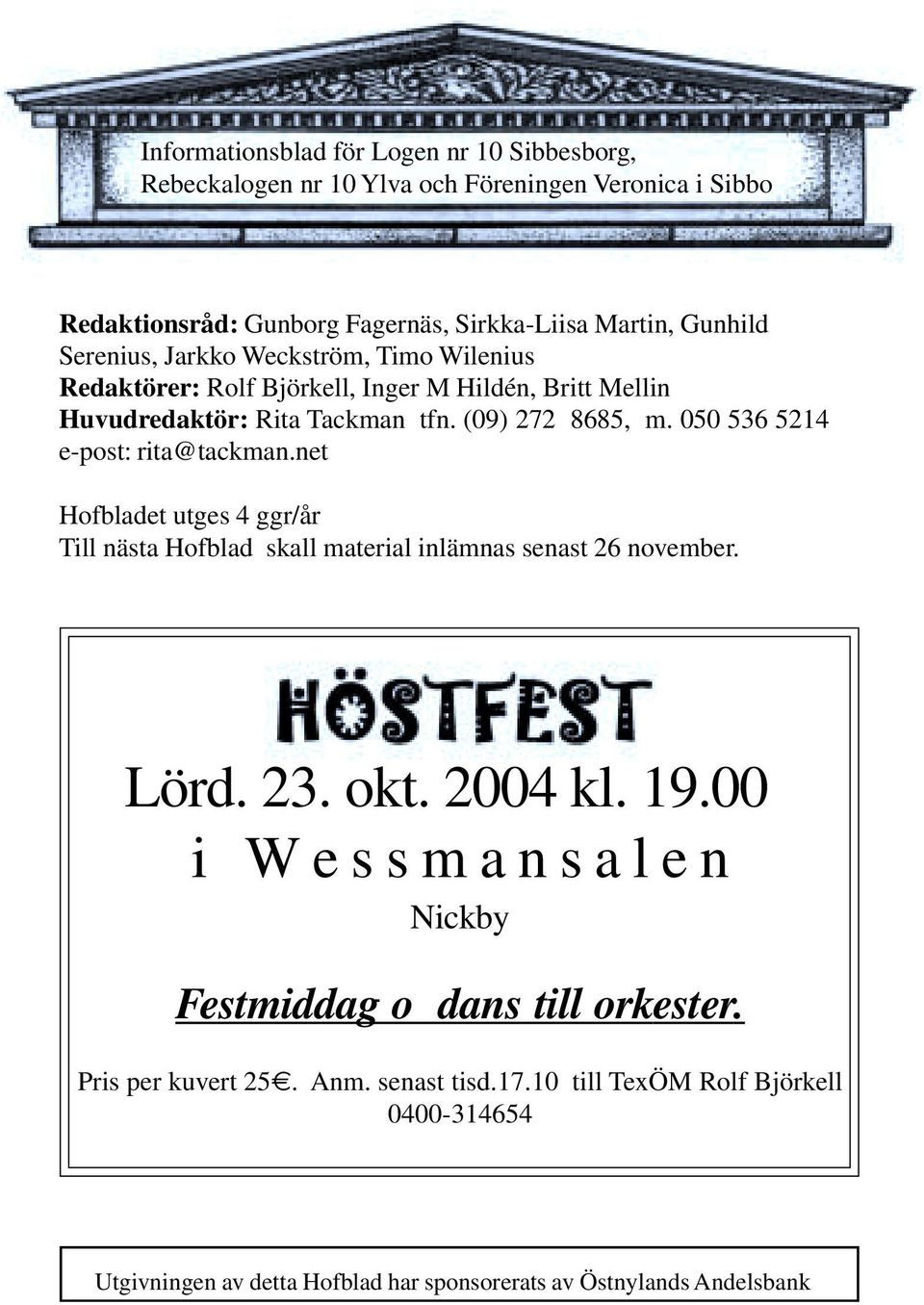 050 536 5214 e-post: rita@tackman.net Hofbladet utges 4 ggr/år Till nästa Hofblad skall material inlämnas senast 26 november. Lörd. 23. okt. 2004 kl. 19.