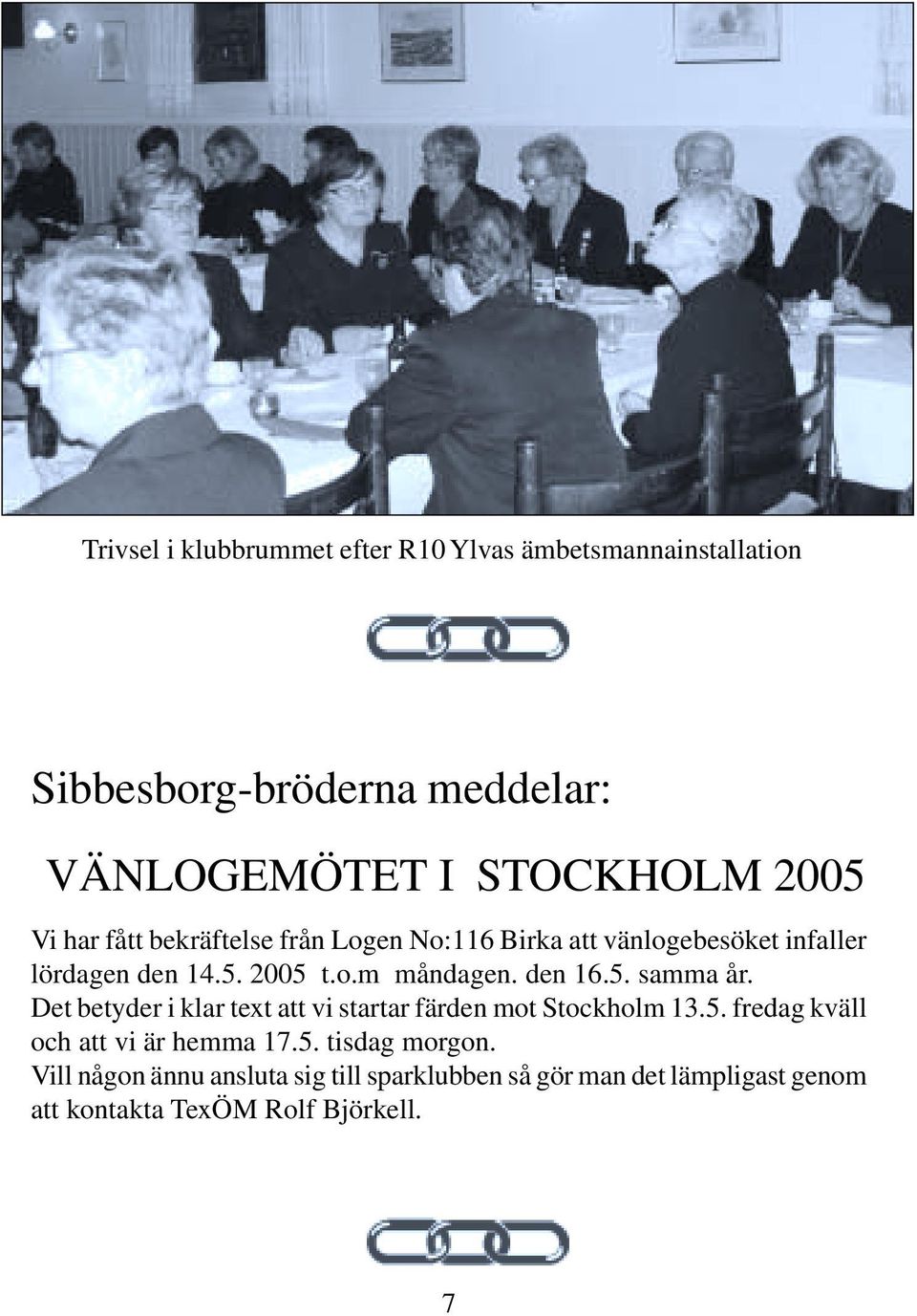 5. samma år. Det betyder i klar text att vi startar färden mot Stockholm 13.5. fredag kväll och att vi är hemma 17.5. tisdag morgon.