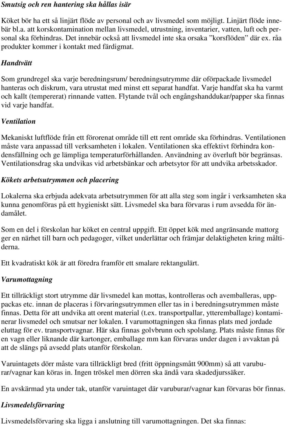 Handtvätt Som grundregel ska varje beredningsrum/ beredningsutrymme där oförpackade livsmedel hanteras och diskrum, vara utrustat med minst ett separat handfat.