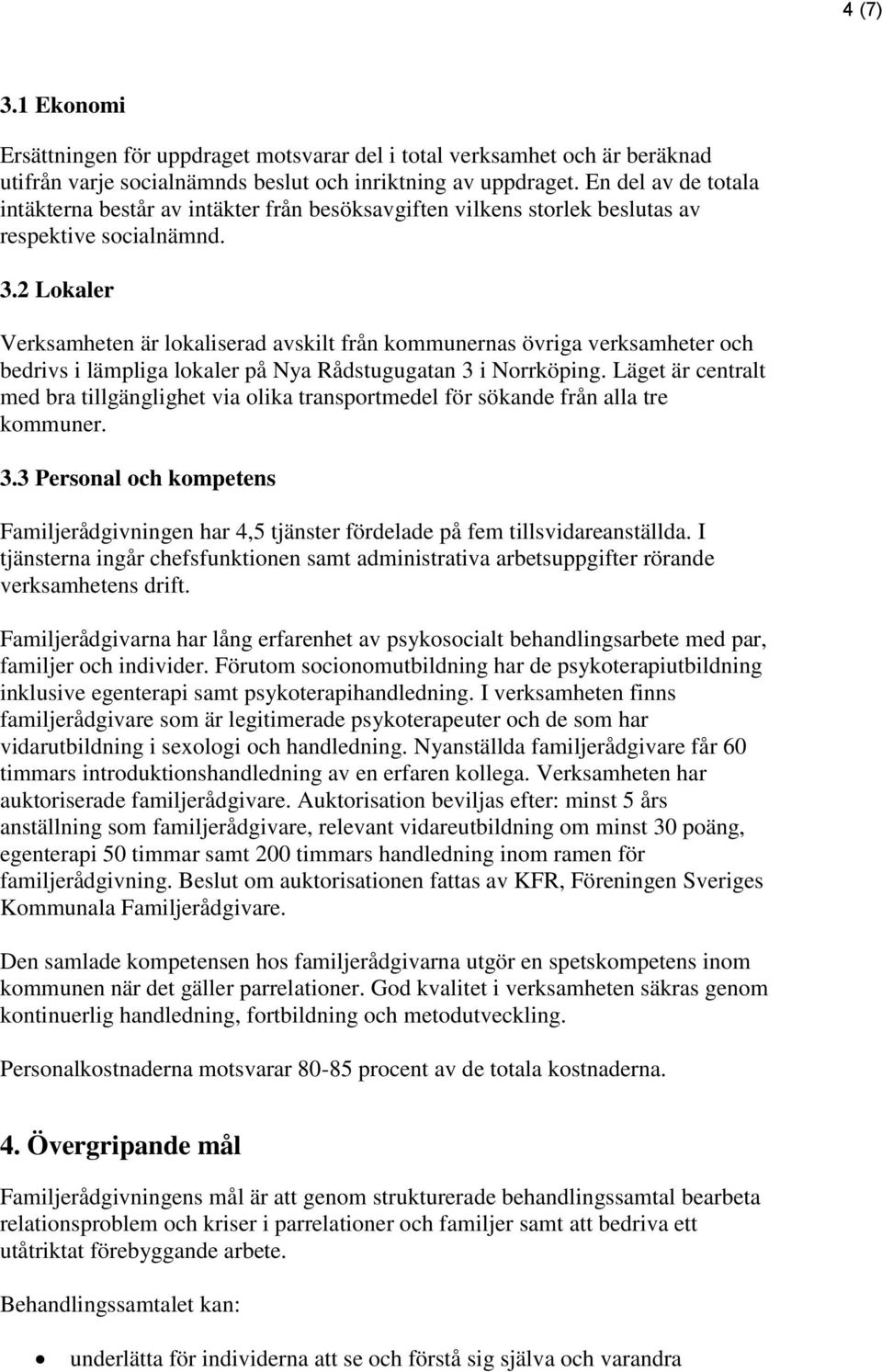 2 Lokaler Verksamheten är lokaliserad avskilt från kommunernas övriga verksamheter och bedrivs i lämpliga lokaler på Nya Rådstugugatan 3 i Norrköping.