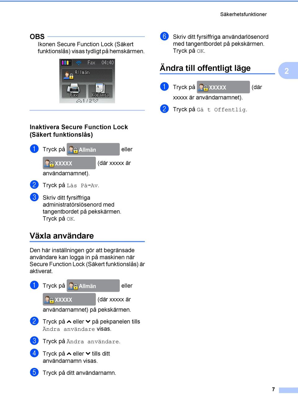 Inaktivera Secure Function Lock (Säkert funktionslås) a Tryck på eller XXXXX (där xxxxx är användarnamnet). b Tryck på Lås PåiAv.