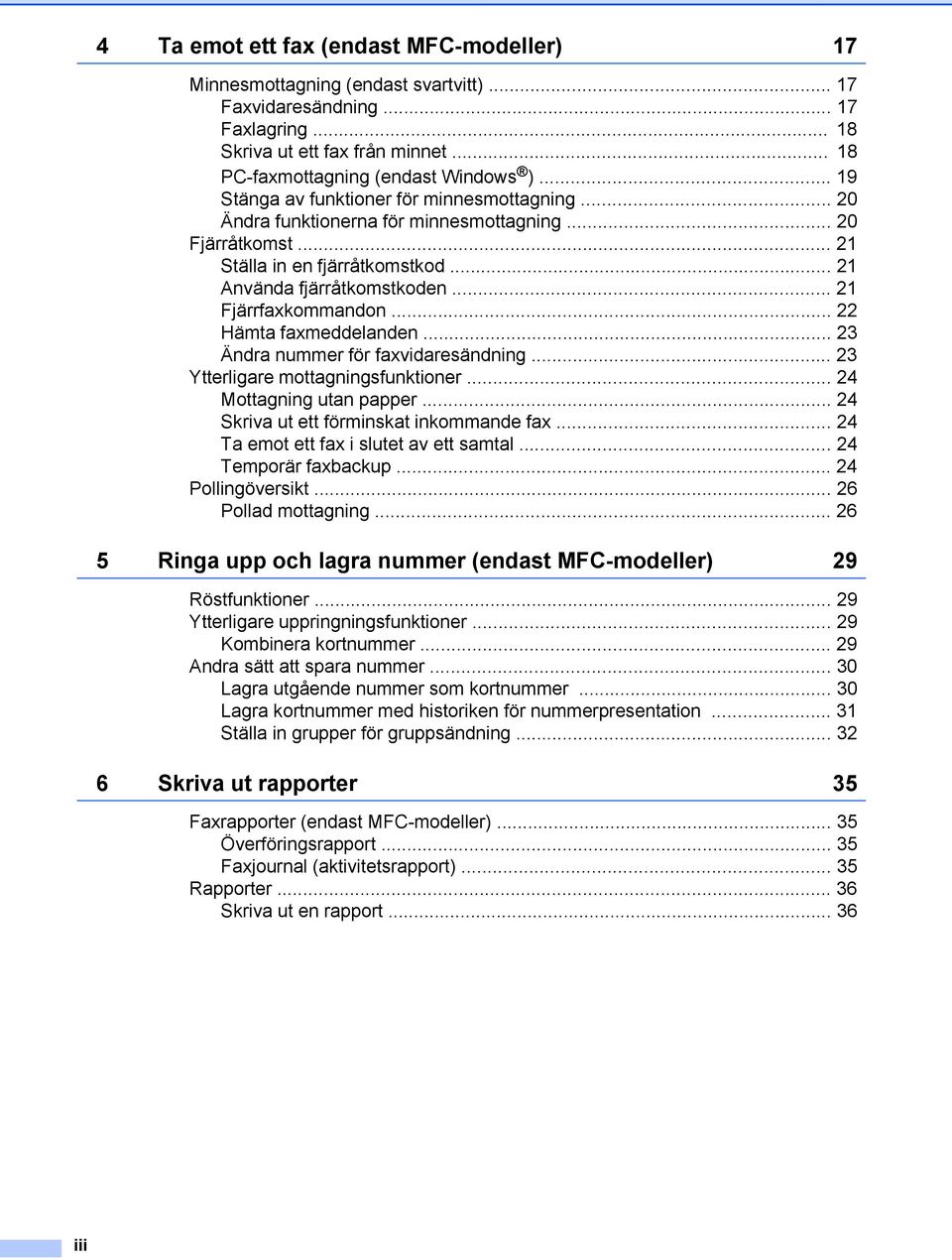 .. 21 Fjärrfaxkommandon... 22 Hämta faxmeddelanden... 23 Ändra nummer för faxvidaresändning... 23 Ytterligare mottagningsfunktioner... 24 Mottagning utan papper.