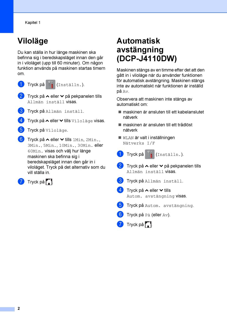 f Tryck på s eller t tills 1Min, 2Min., 3Min., 5Min., 10Min., 30Min. eller 60Min. visas och välj hur länge maskinen ska befinna sig i beredskapsläget innan den går in i viloläget.