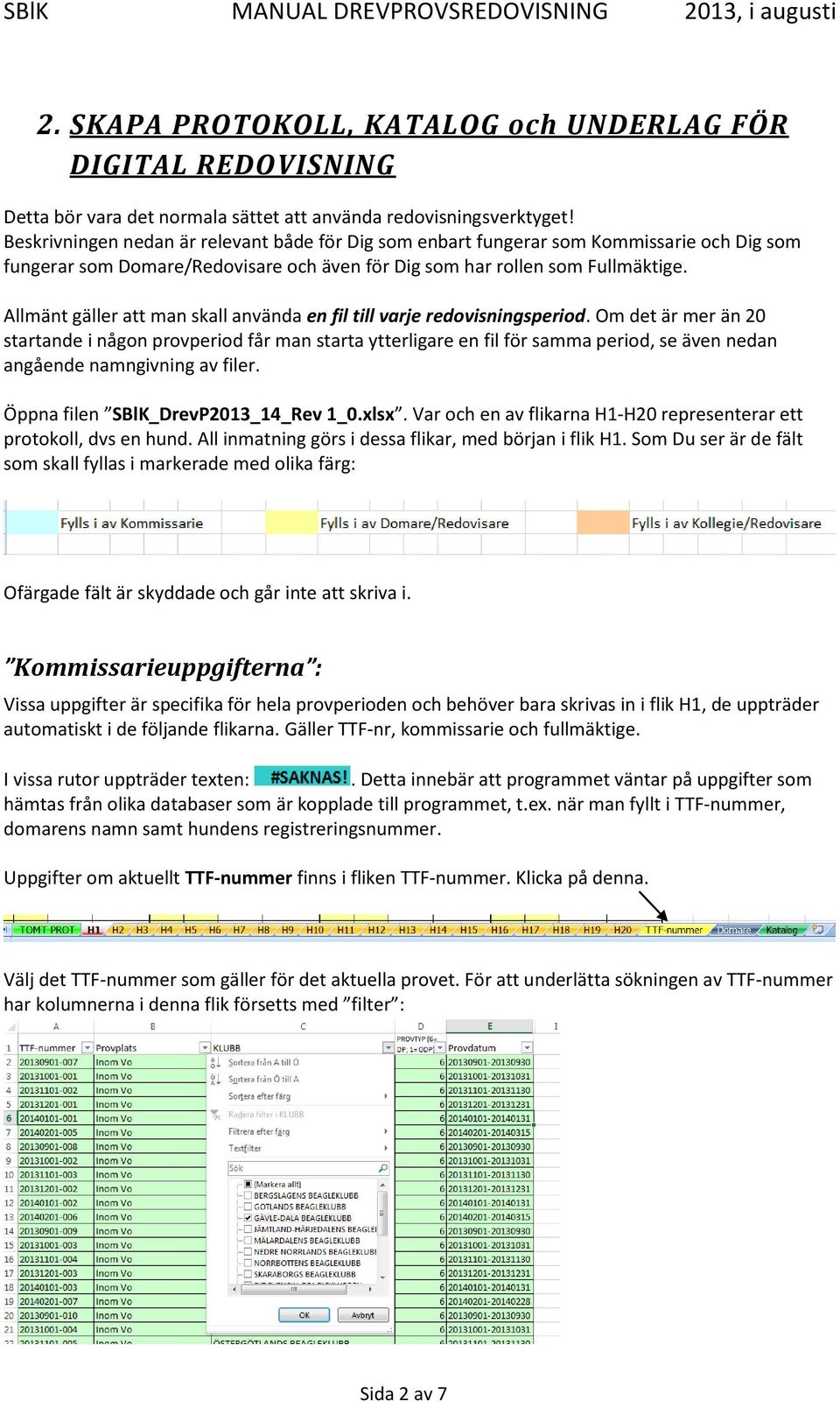 Allmänt gäller att man skall använda en fil till varje redovisningsperiod.