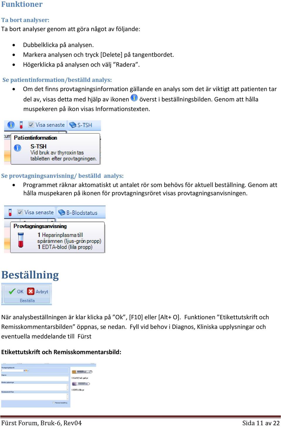 Genom att hålla muspekeren på ikon visas Informationstexten. Se provtagningsanvisning/ beställd analys: Programmet räknar aktomatiskt ut antalet rör som behövs för aktuell beställning.