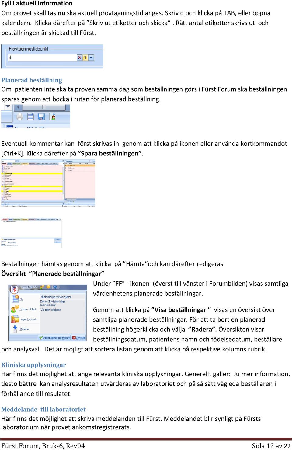 Planerad beställning Om patienten inte ska ta proven samma dag som beställningen görs i Fürst Forum ska beställningen sparas genom att bocka i rutan för planerad beställning.