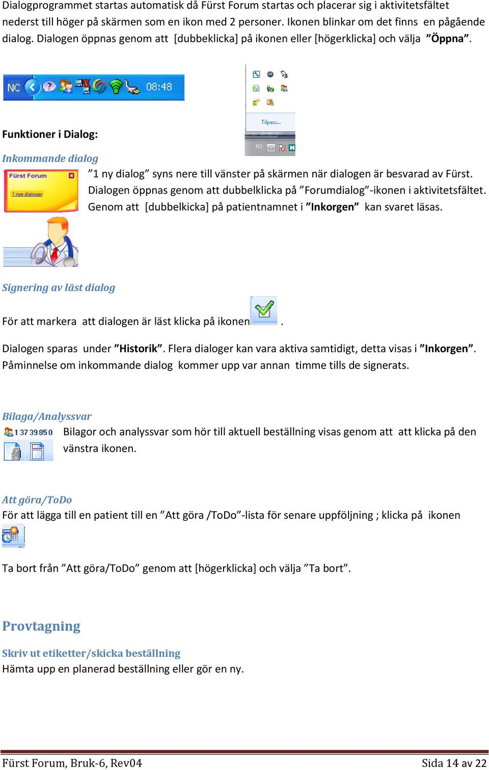 Funktioner i Dialog: Inkommande dialog 1 ny dialog syns nere till vänster på skärmen när dialogen är besvarad av Fürst.