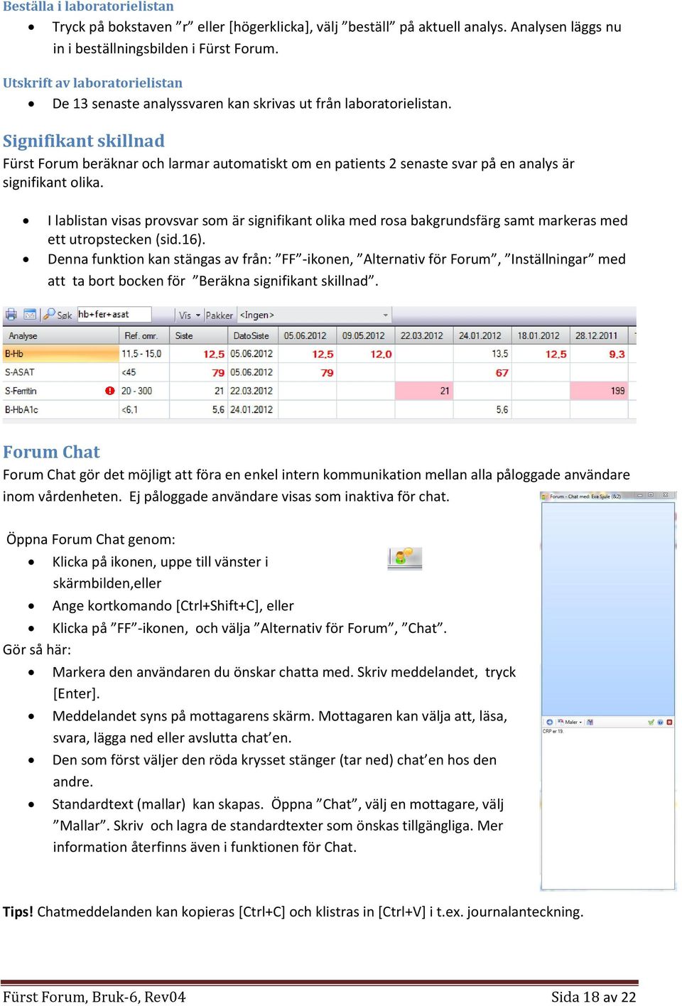 Signifikant skillnad Fürst Forum beräknar och larmar automatiskt om en patients 2 senaste svar på en analys är signifikant olika.
