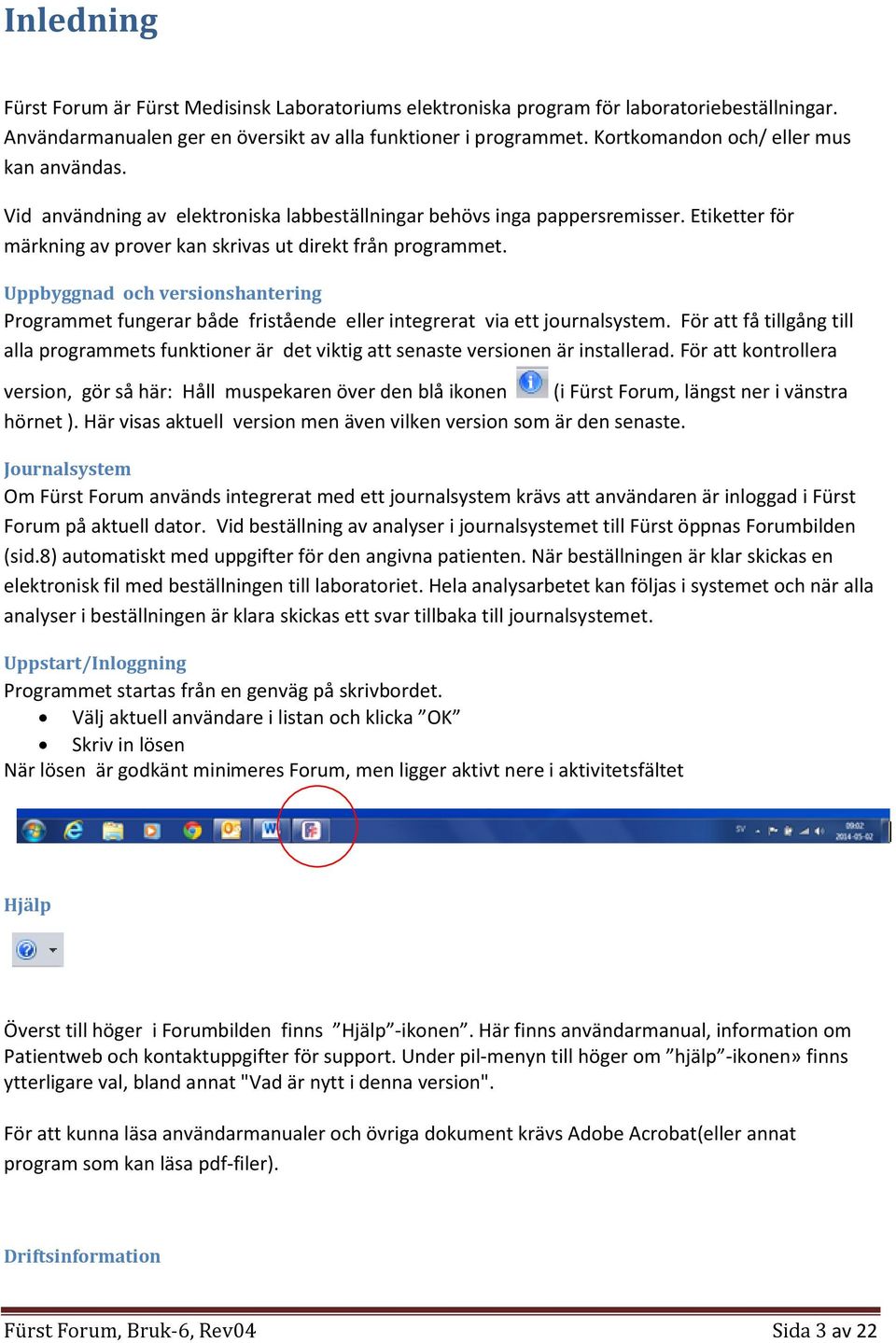 Uppbyggnad och versionshantering Programmet fungerar både fristående eller integrerat via ett journalsystem.