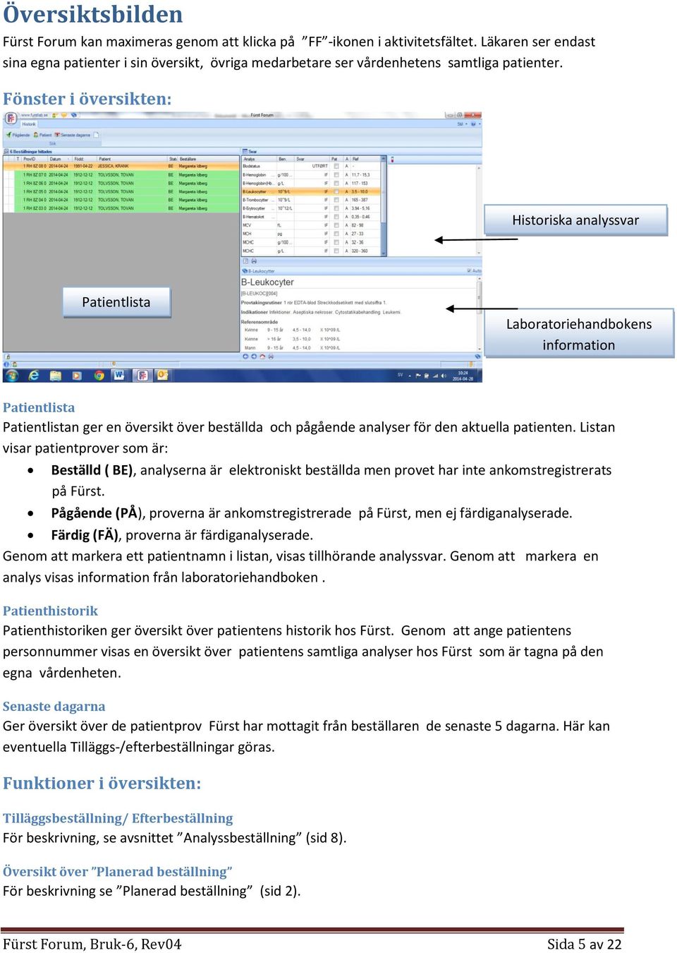 Fönster i översikten: Historiska analyssvar Patientlista Laboratoriehandbokens information Patientlista Patientlistan ger en översikt över beställda och pågående analyser för den aktuella patienten.