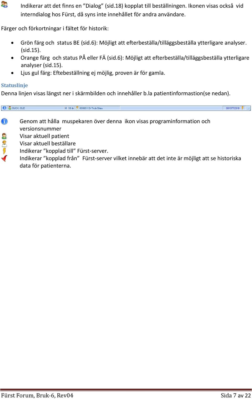 6): Möjligt att efterbeställa/tilläggsbeställa ytterligare analyser (sid.15). Ljus gul färg: Eftebeställning ej möjlig, proven är för gamla.