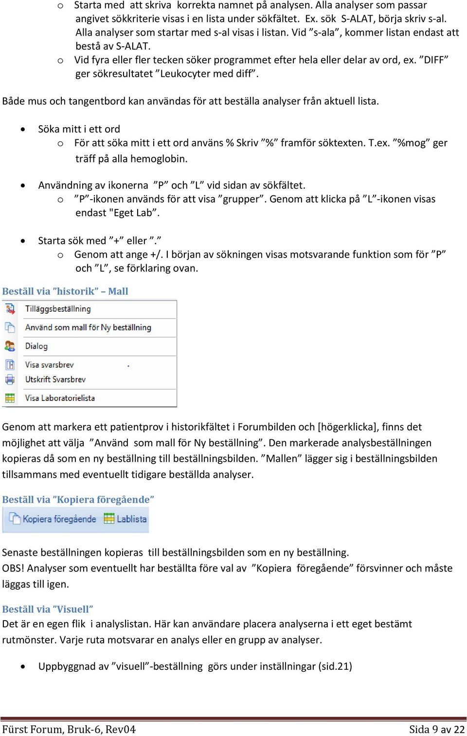 DIFF ger sökresultatet Leukocyter med diff. Både mus och tangentbord kan användas för att beställa analyser från aktuell lista.