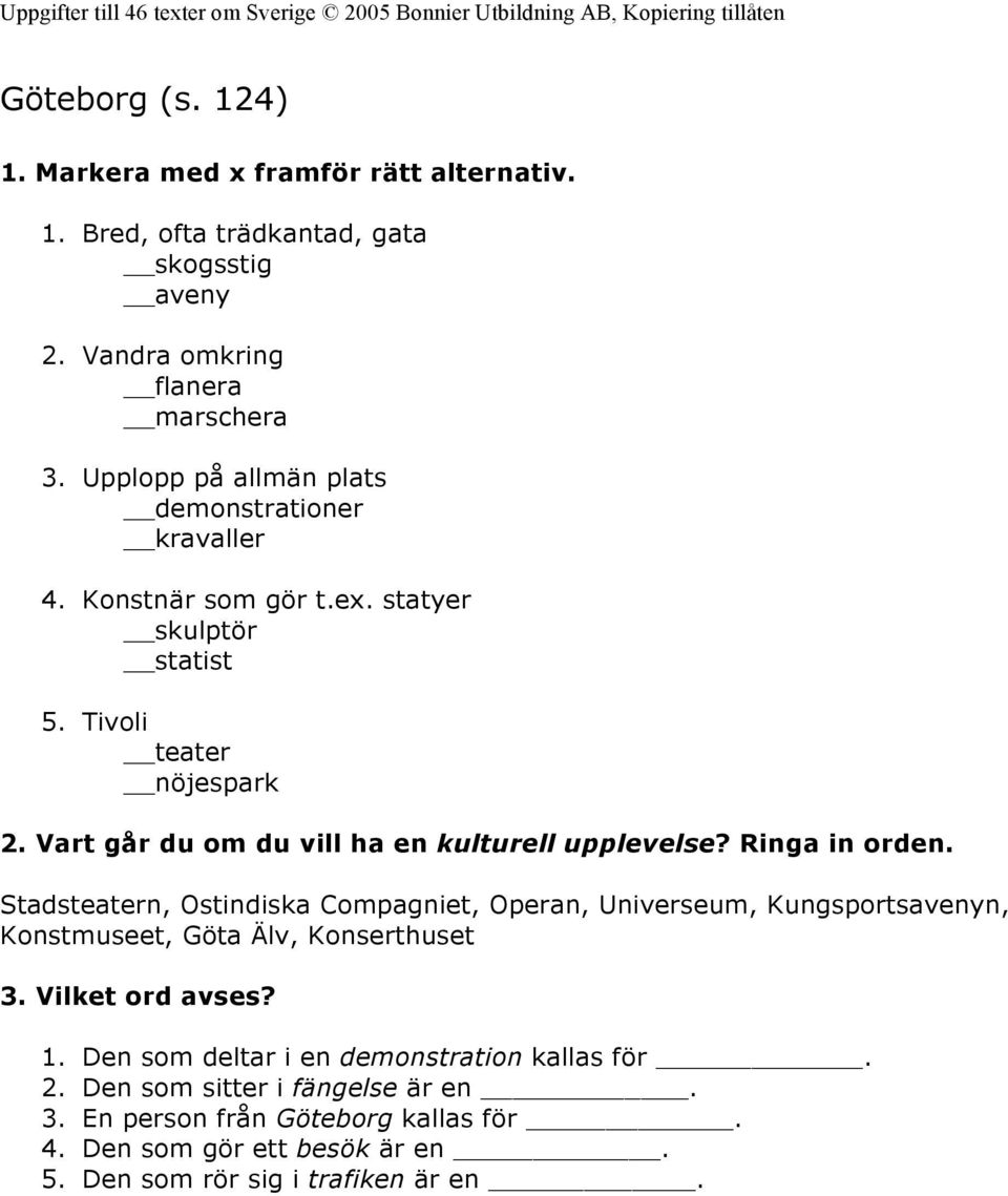 statyer skulptör statist 5. Tivoli teater nöjespark Vart går du om du vill ha en kulturell upplevelse? Ringa in orden.