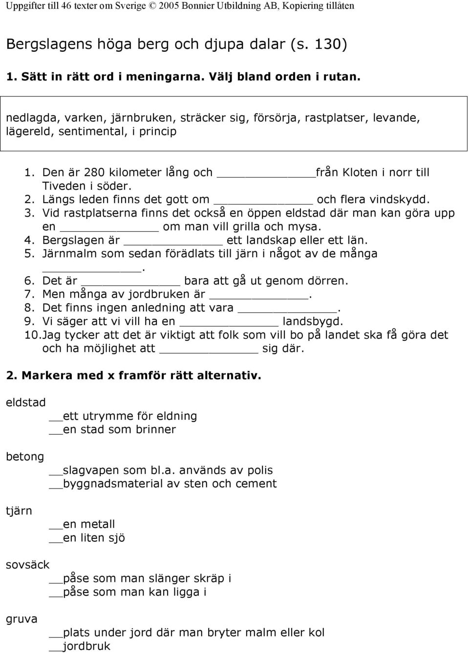 Längs leden finns det gott om och flera vindskydd. Vid rastplatserna finns det också en öppen eldstad där man kan göra upp en om man vill grilla och mysa. 4. Bergslagen är ett landskap eller ett län.