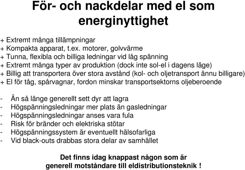 (kol- och oljetransport ännu billigare) + El för tåg, spårvagnar, fordon minskar transportsektorns oljeberoende - Än så länge generellt sett dyr att lagra - Högspänningsledningar mer plats än