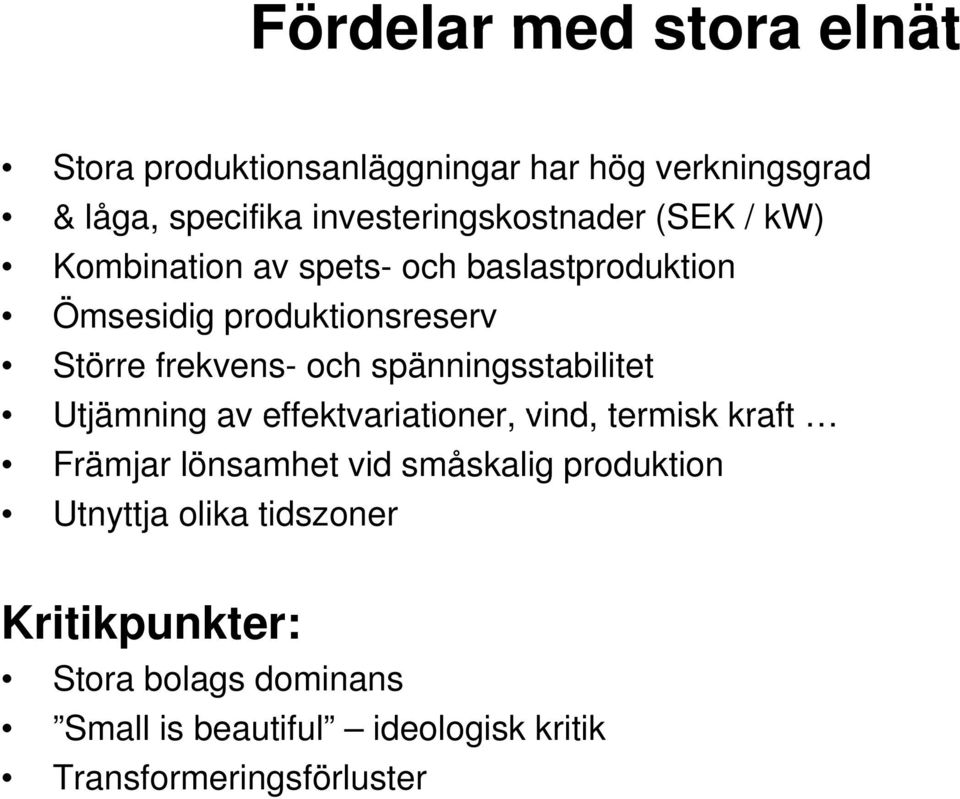 frekvens- och spänningsstabilitet Utjämning av effektvariationer, vind, termisk kraft Främjar lönsamhet vid