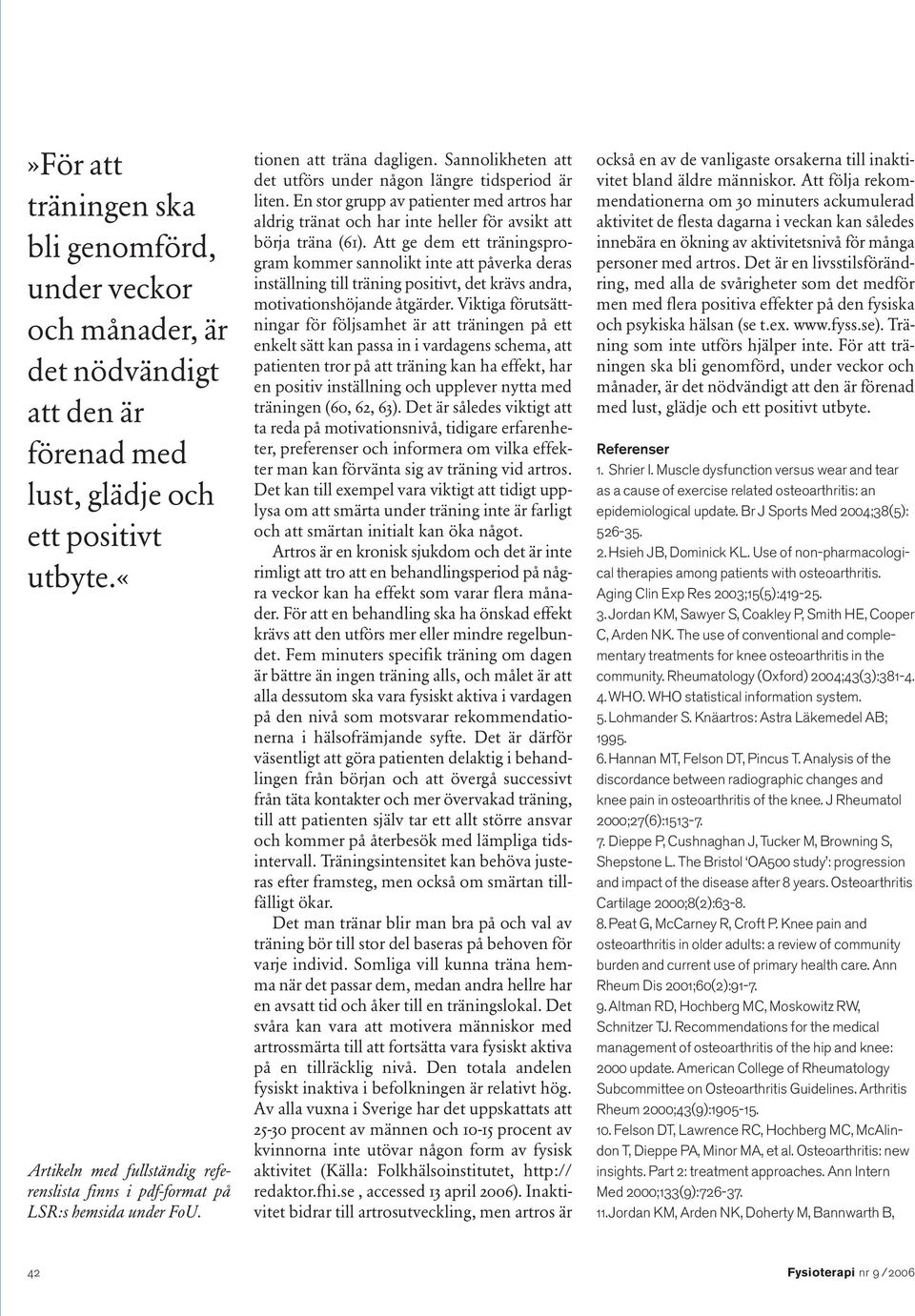 En stor grupp av patienter med artros har aldrig tränat och har inte heller för avsikt att börja träna (61).