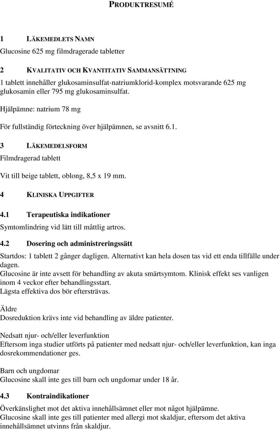 3 LÄKEMEDELSFORM Filmdragerad tablett Vit till beige tablett, oblong, 8,5 x 19 mm. 4 KLINISKA UPPGIFTER 4.1 Terapeutiska indikationer Symtomlindring vid lätt till måttlig artros. 4.2 Dosering och administreringssätt Startdos: 1 tablett 2 gånger dagligen.