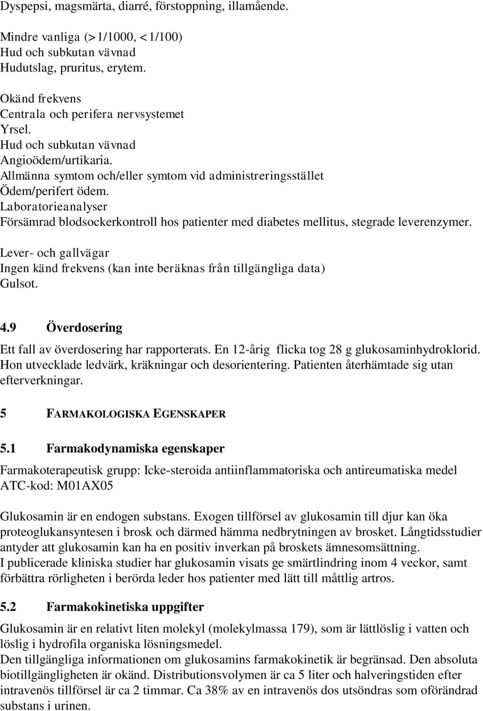 Laboratorieanalyser Försämrad blodsockerkontroll hos patienter med diabetes mellitus, stegrade leverenzymer. Lever- och gallvägar Ingen känd frekvens (kan inte beräknas från tillgängliga data) Gulsot.