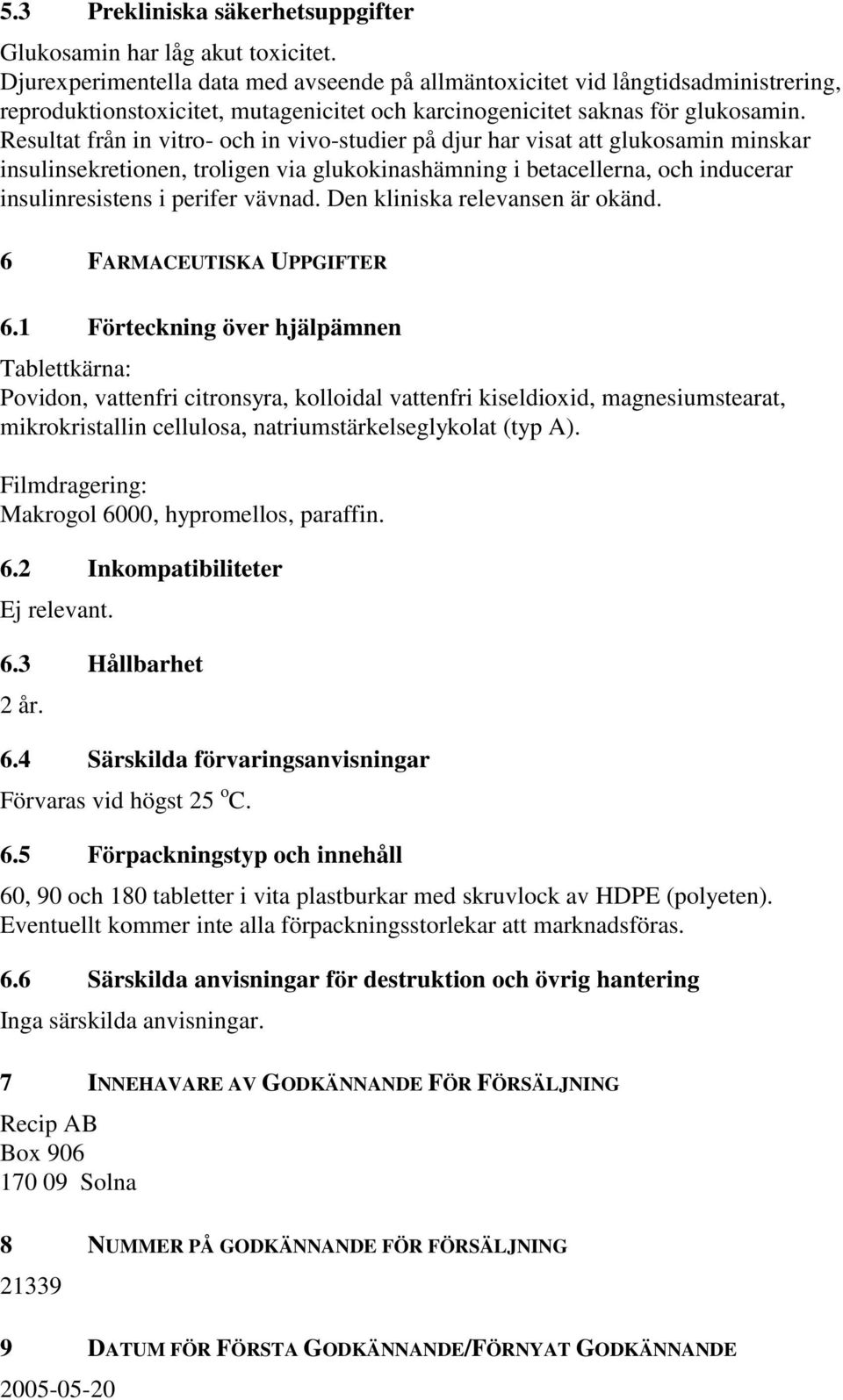 Resultat från in vitro- och in vivo-studier på djur har visat att glukosamin minskar insulinsekretionen, troligen via glukokinashämning i betacellerna, och inducerar insulinresistens i perifer vävnad.